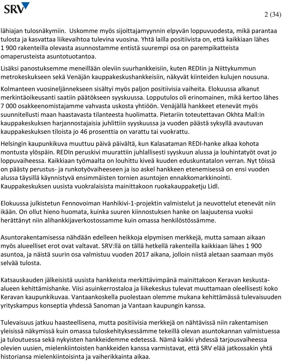 Lisäksi panostuksemme meneillään oleviin suurhankkeisiin, kuten REDIin ja Niittykummun metrokeskukseen sekä Venäjän kauppakeskushankkeisiin, näkyvät kiinteiden kulujen nousuna.