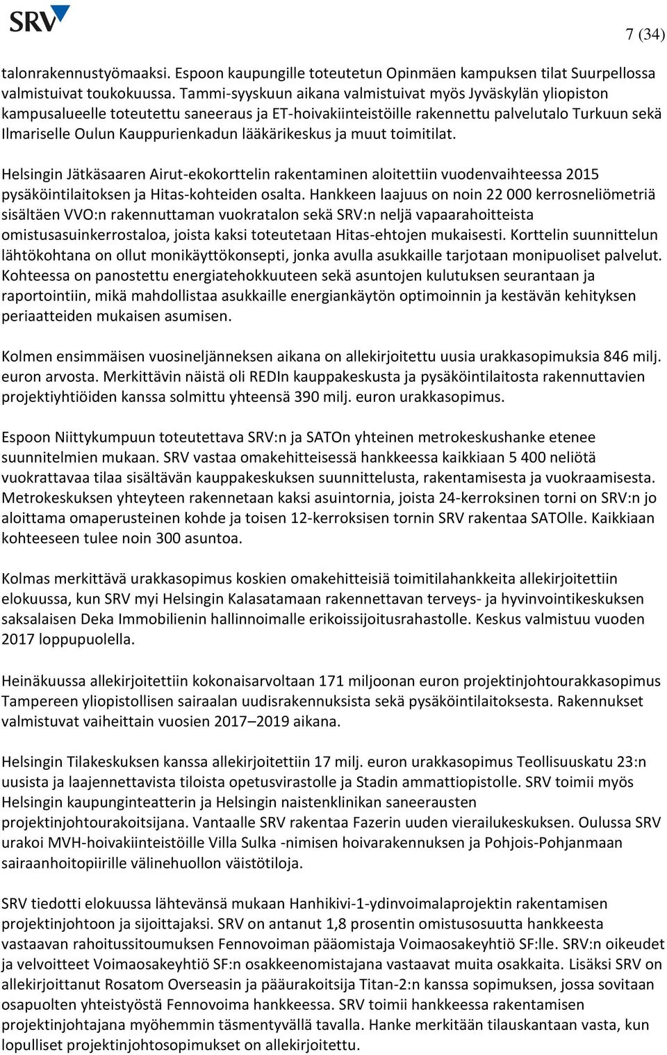 lääkärikeskus ja muut toimitilat. Helsingin Jätkäsaaren Airut-ekokorttelin rakentaminen aloitettiin vuodenvaihteessa pysäköintilaitoksen ja Hitas-kohteiden osalta.