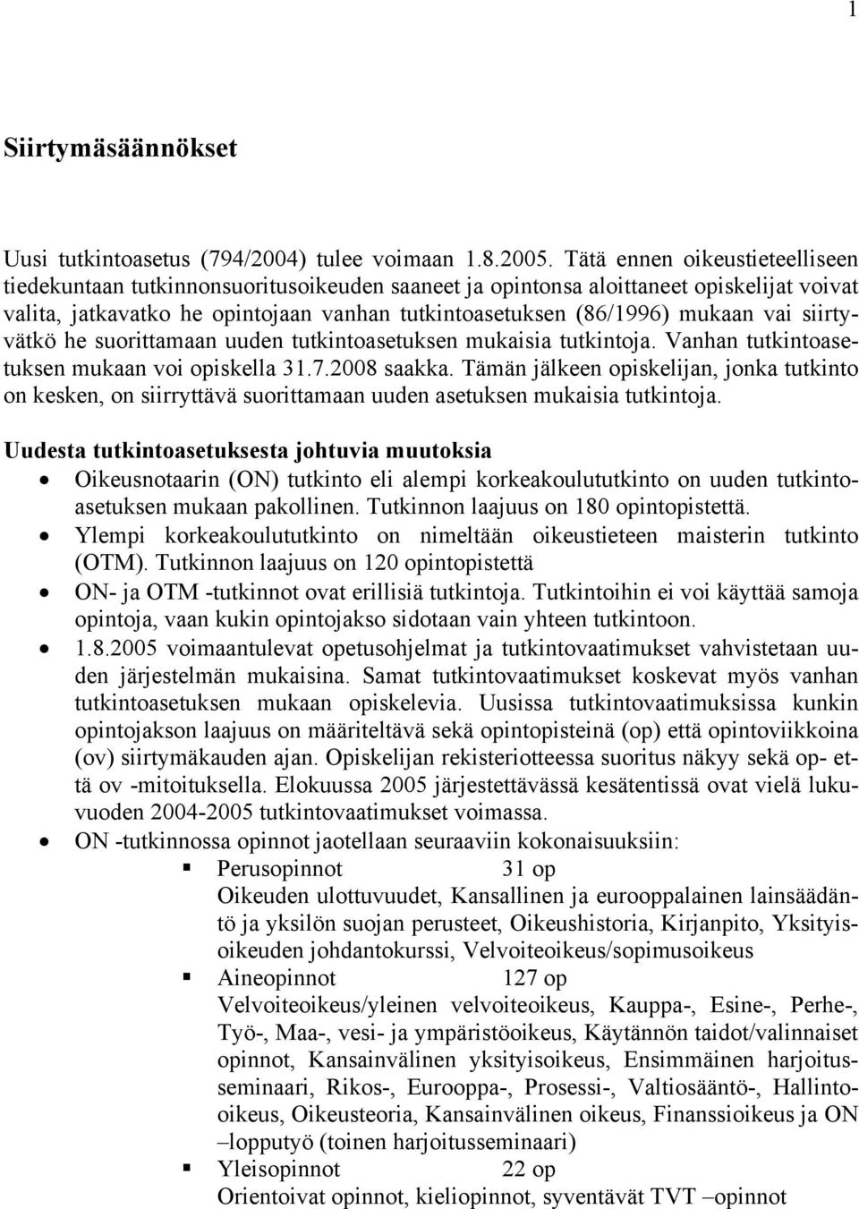 vai siirtyvätkö he suorittamaan uuden tutkintoasetuksen mukaisia tutkintoja. Vanhan tutkintoasetuksen mukaan voi opiskella 31.7.2008 saakka.