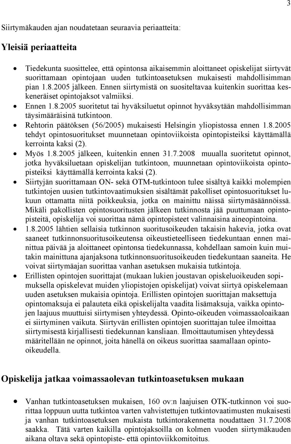 Rehtorin päätöksen (56/2005) mukaisesti Helsingin yliopistossa ennen 1.8.2005 tehdyt opintosuoritukset muunnetaan opintoviikoista opintopisteiksi käyttämällä kerrointa kaksi (2). Myös 1.8.2005 jälkeen, kuitenkin ennen 31.