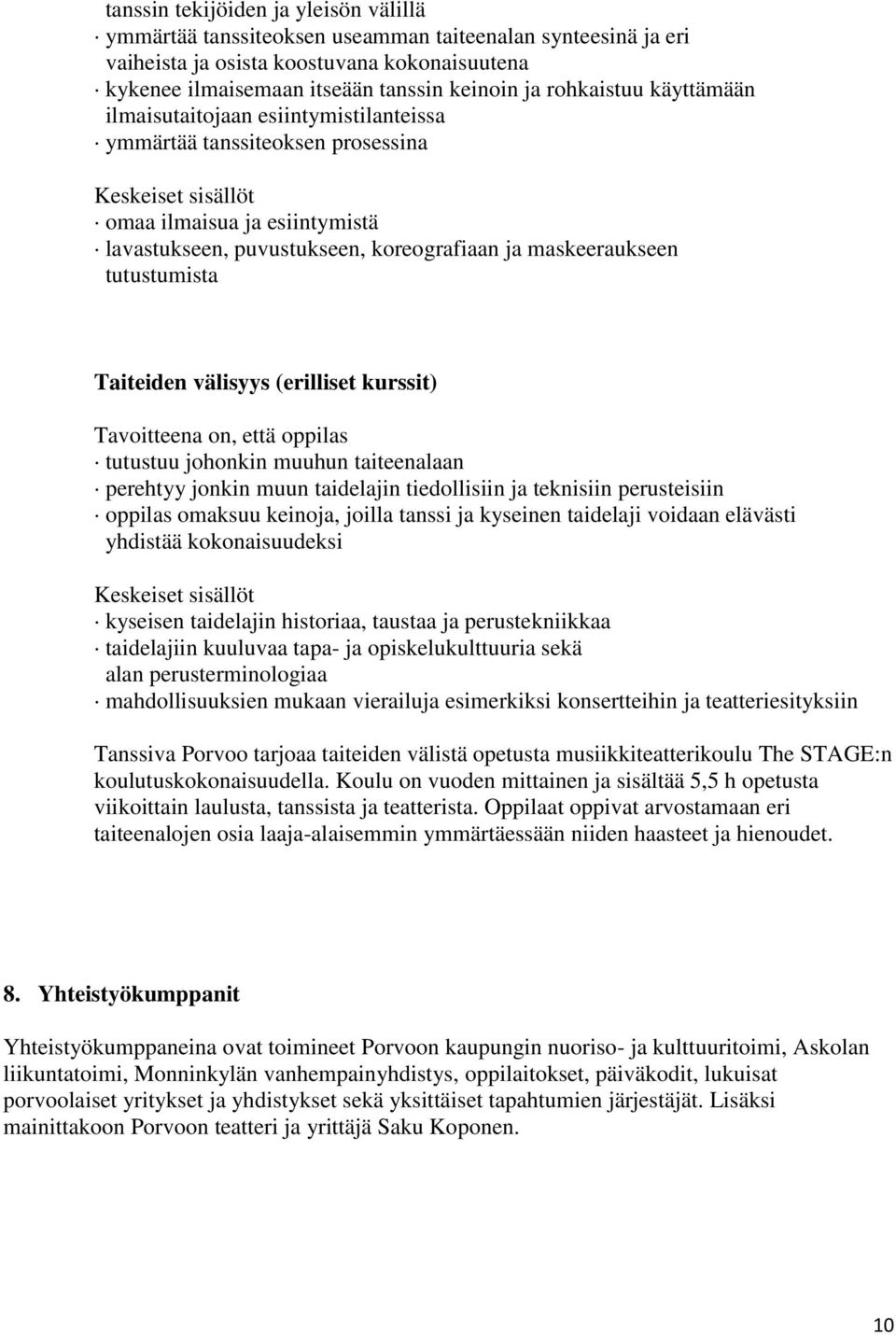 maskeeraukseen tutustumista Taiteiden välisyys (erilliset kurssit) Tavoitteena on, että oppilas tutustuu johonkin muuhun taiteenalaan perehtyy jonkin muun taidelajin tiedollisiin ja teknisiin