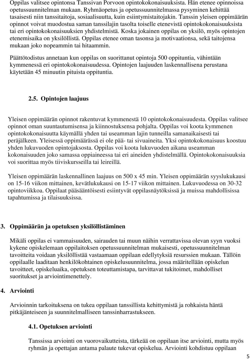 Tanssin yleisen oppimäärän opinnot voivat muodostua saman tanssilajin tasolta toiselle etenevistä opintokokonaisuuksista tai eri opintokokonaisuuksien yhdistelmistä.