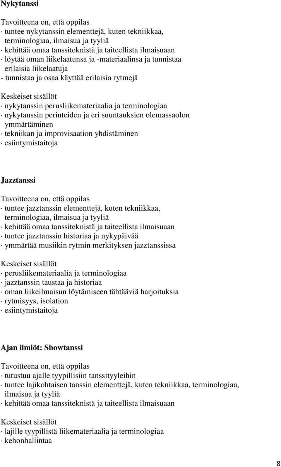 perinteiden ja eri suuntauksien olemassaolon ymmärtäminen tekniikan ja improvisaation yhdistäminen esiintymistaitoja Jazztanssi Tavoitteena on, että oppilas tuntee jazztanssin elementtejä, kuten