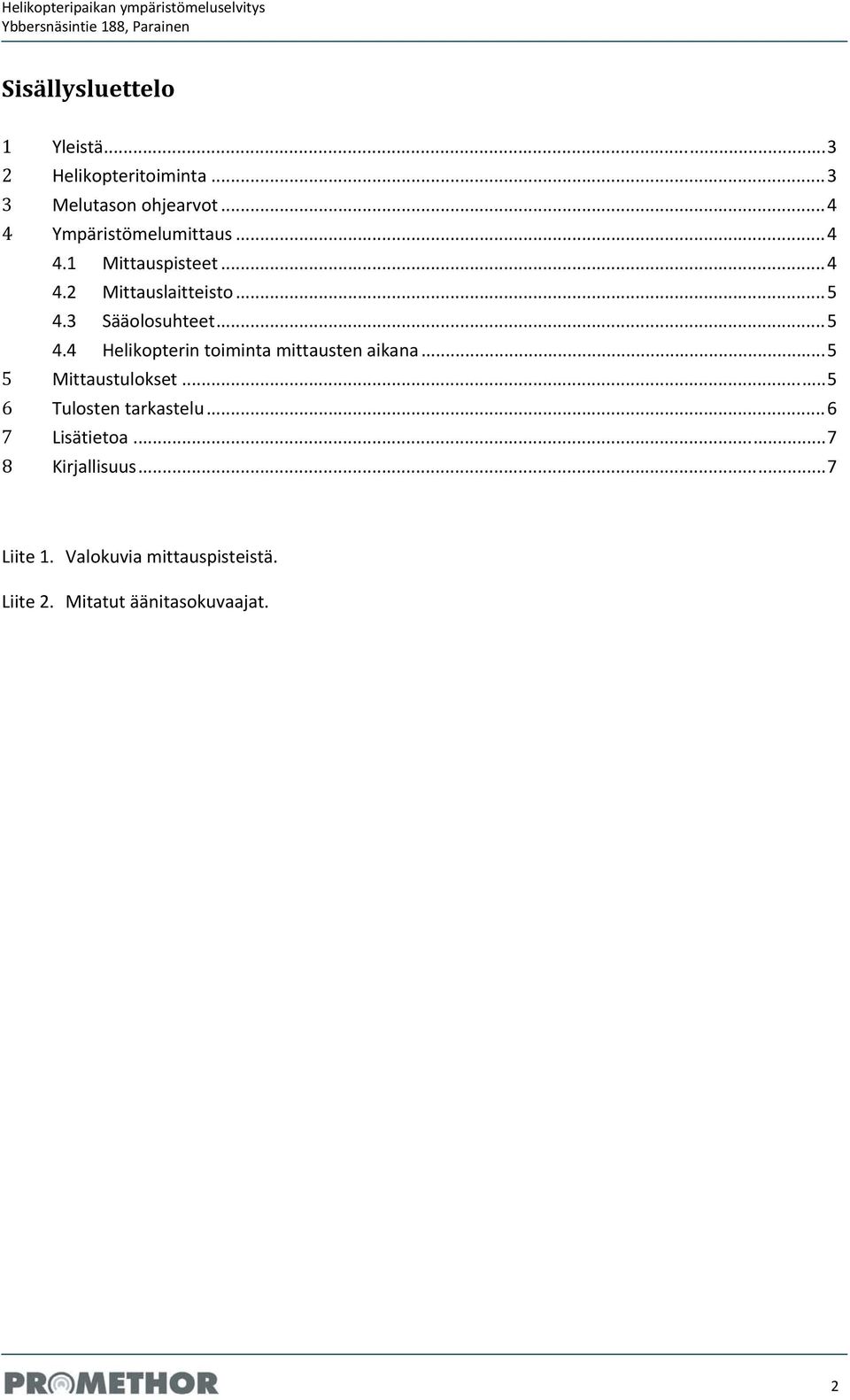 3 Sääolosuhteet... 5 4.4 Helikopterin toiminta mittausten aikana... 5 5 Mittaustulokset.