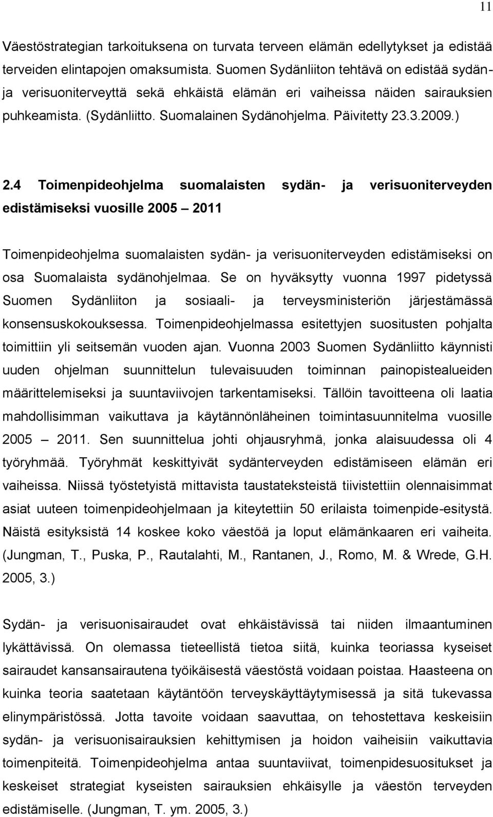 4 Toimenpideohjelma suomalaisten sydän- ja verisuoniterveyden edistämiseksi vuosille 2005 2011 Toimenpideohjelma suomalaisten sydän- ja verisuoniterveyden edistämiseksi on osa Suomalaista