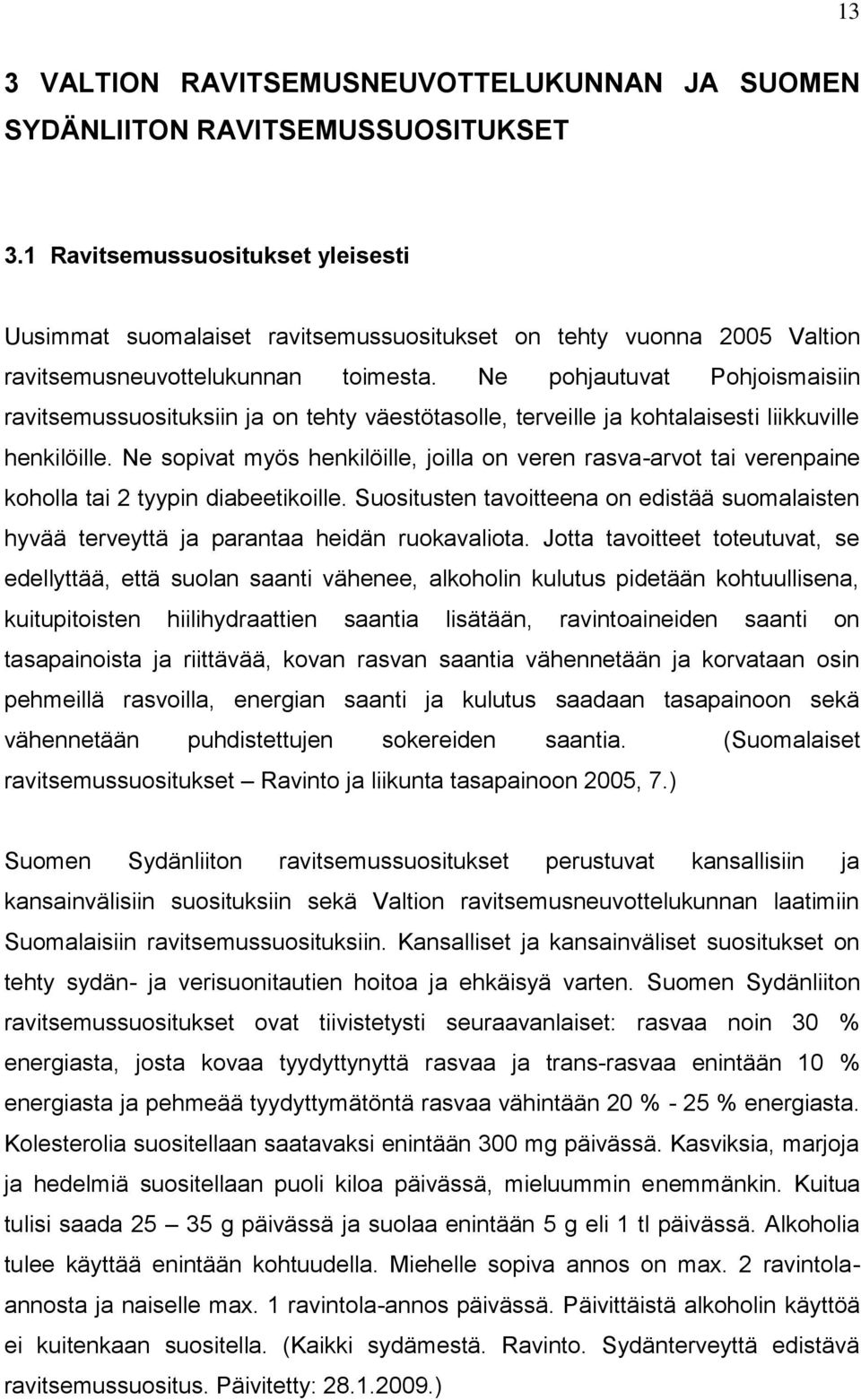 Ne pohjautuvat Pohjoismaisiin ravitsemussuosituksiin ja on tehty väestötasolle, terveille ja kohtalaisesti liikkuville henkilöille.