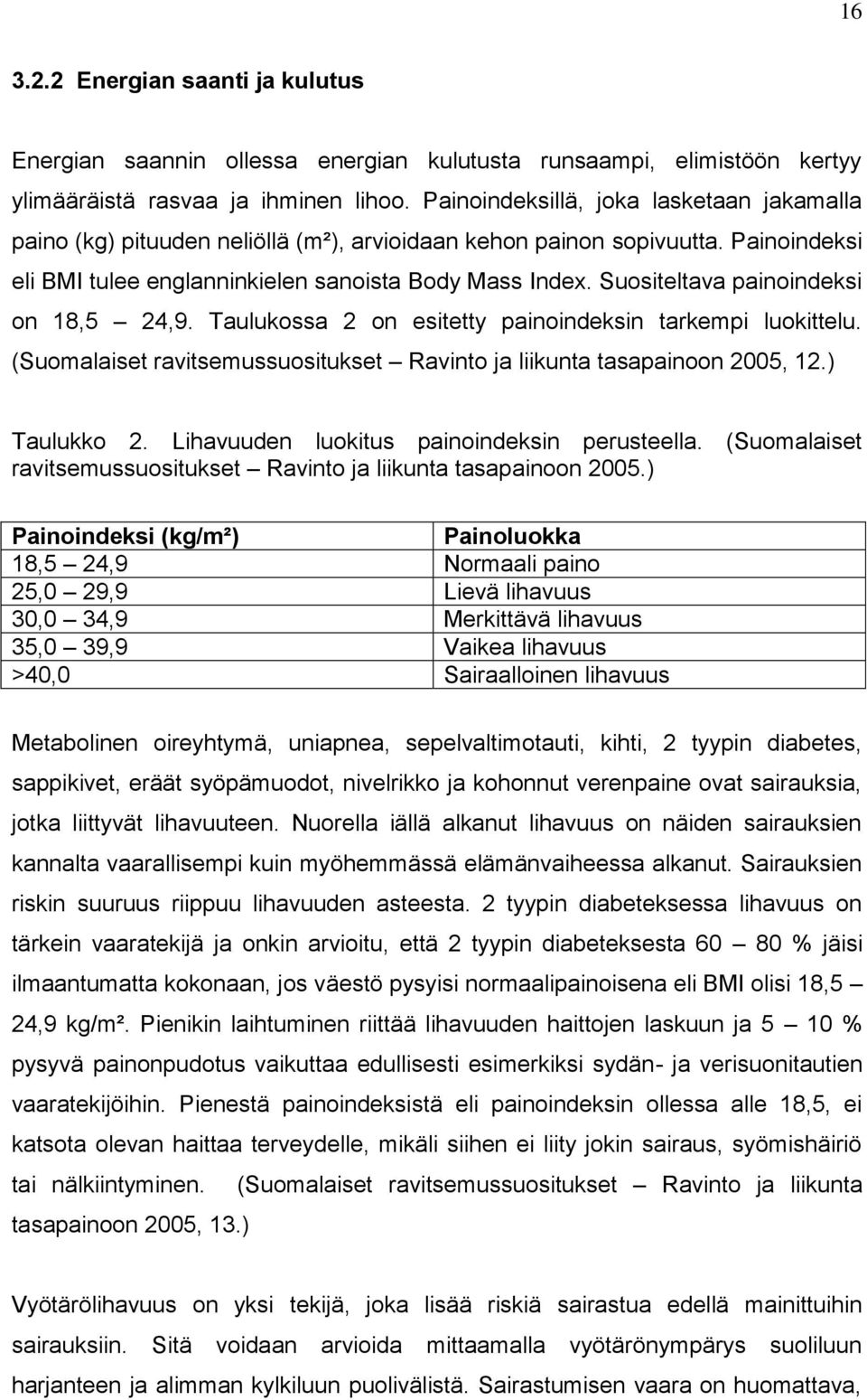 Suositeltava painoindeksi on 18,5 24,9. Taulukossa 2 on esitetty painoindeksin tarkempi luokittelu. (Suomalaiset ravitsemussuositukset Ravinto ja liikunta tasapainoon 2005, 12.) Taulukko 2.