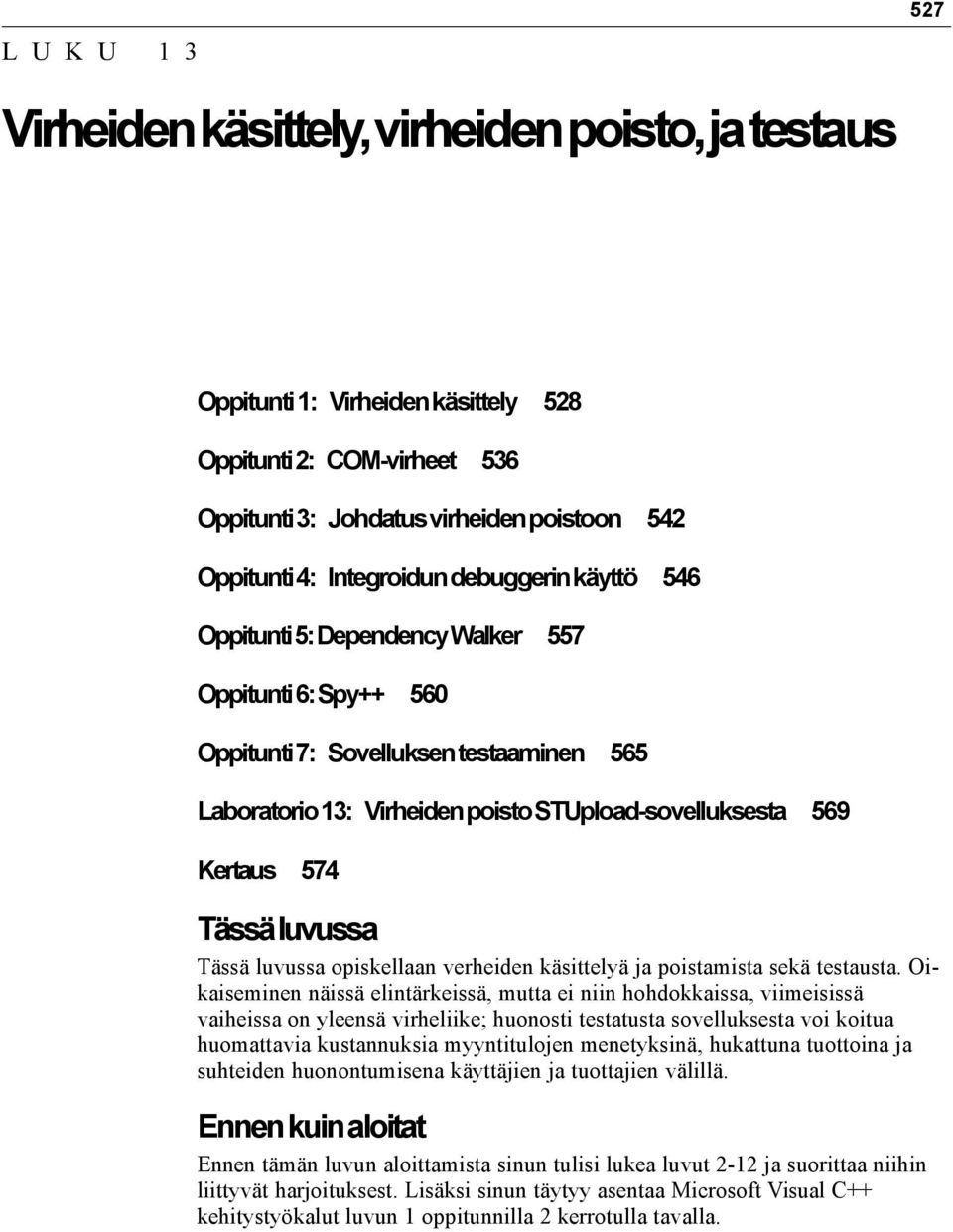 Kertaus 574 Tässä luvussa Tässä luvussa opiskellaan verheiden käsittelyä ja poistamista sekä testausta.