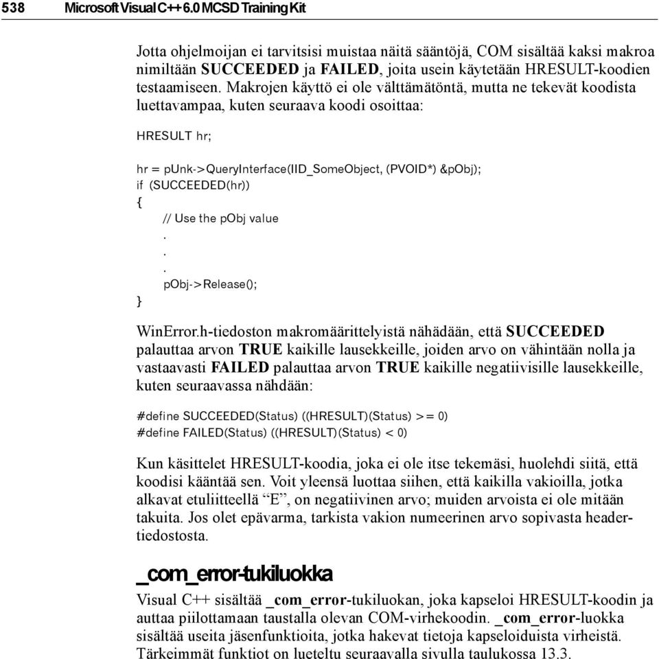 Makrojen käyttö ei ole välttämätöntä, mutta ne tekevät koodista luettavampaa, kuten seuraava koodi osoittaa: HRESULT hr; hr = punk->queryinterface(iid_someobject, (PVOID*) &pobj); if (SUCCEEDED(hr))