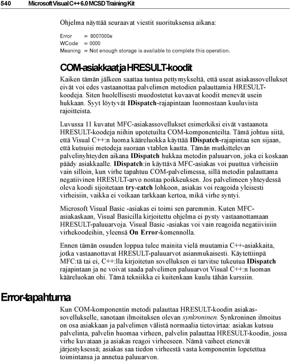 COM-asiakkaat ja HRESULT-koodit Kaiken tämän jälkeen saattaa tuntua pettymykseltä, että useat asiakassovellukset eivät voi edes vastaanottaa palvelimen metodien palauttamia HRESULTkoodeja.