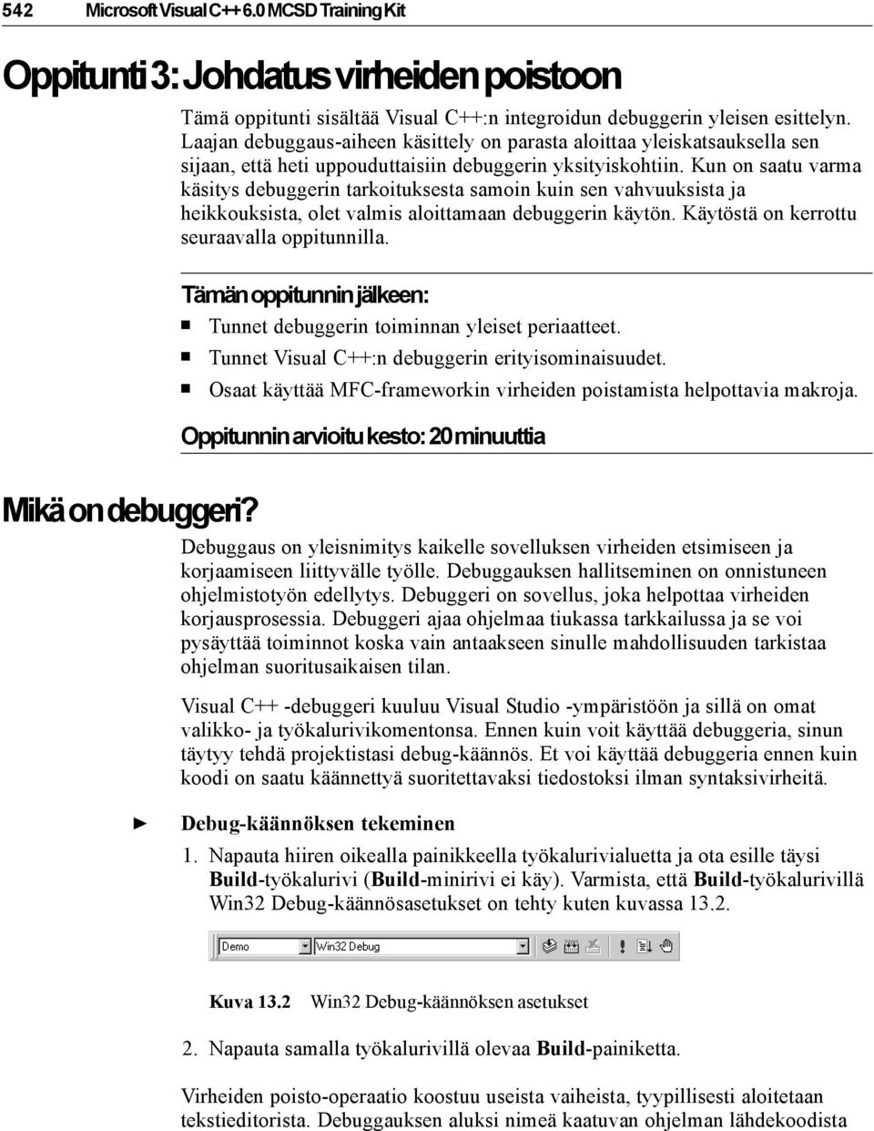 Kun on saatu varma käsitys debuggerin tarkoituksesta samoin kuin sen vahvuuksista ja heikkouksista, olet valmis aloittamaan debuggerin käytön. Käytöstä on kerrottu seuraavalla oppitunnilla.