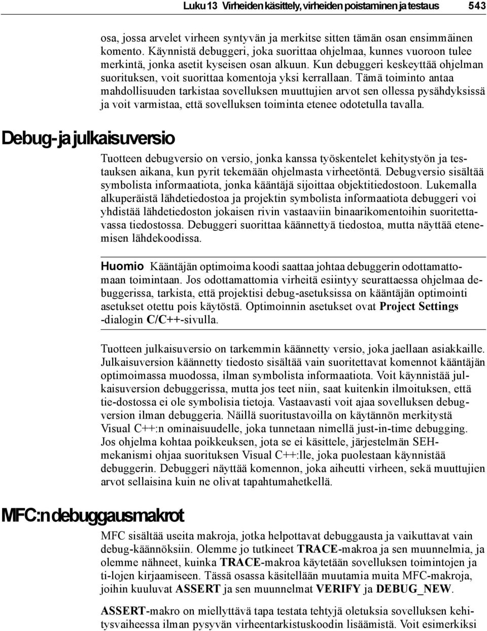 Tämä toiminto antaa mahdollisuuden tarkistaa sovelluksen muuttujien arvot sen ollessa pysähdyksissä ja voit varmistaa, että sovelluksen toiminta etenee odotetulla tavalla.