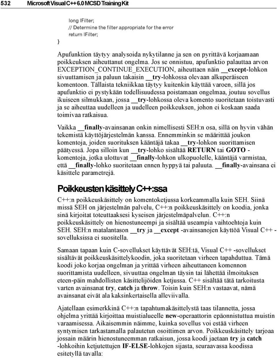 ongelma. Jos se onnistuu, apufunktio palauttaa arvon EXCEPTION_CONTINUE_EXECUTION, aiheuttaen näin except-lohkon sivuuttamisen ja paluun takaisin try-lohkossa olevaan alkuperäiseen komentoon.