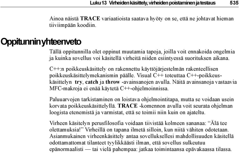 C++:n poikkeuskäsittely on rakennettu käyttöjärjestelmän rakenteellisen poikkeuskäsittelymekanismin päälle. Visual C++ toteuttaa C++-poikkeuskäsittelyn try, catch ja throw -avainsanojen avulla.