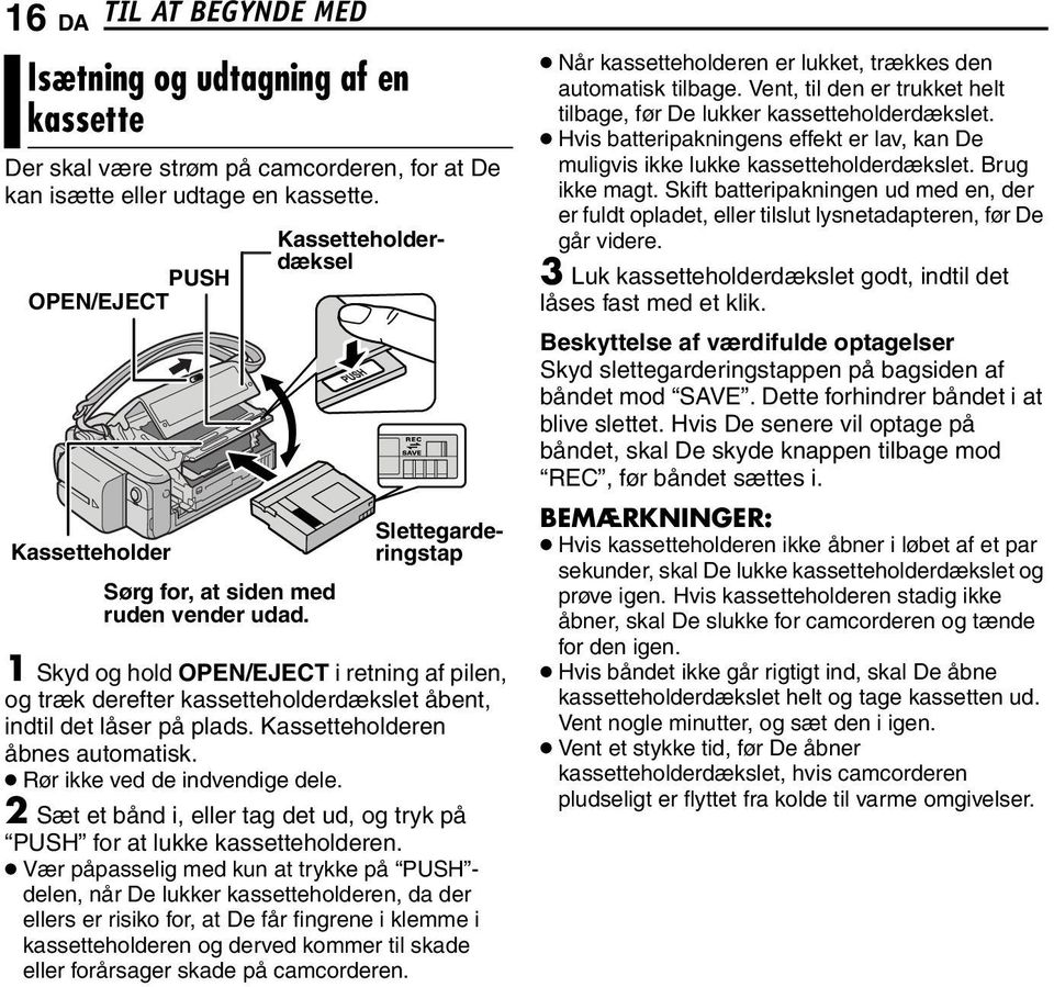 Kassetteholderdæksel Slettegarderingstap 1 Skyd og hold OPEN/EJECT i retning af pilen, og træk derefter kassetteholderdækslet åbent, indtil det låser på plads. Kassetteholderen åbnes automatisk.