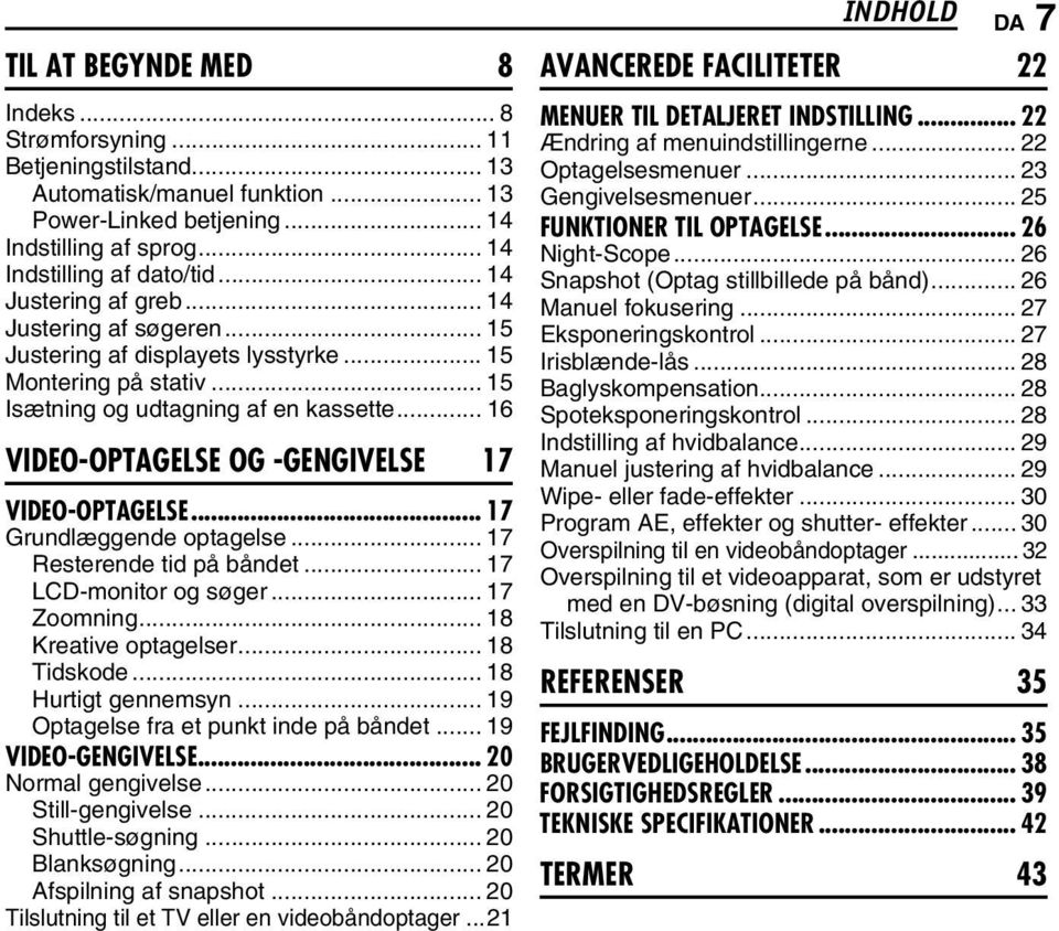 .. 16 VIDEO-OPTAGELSE OG -GENGIVELSE 17 VIDEO-OPTAGELSE... 17 Grundlæggende optagelse... 17 Resterende tid på båndet... 17 LCD-monitor og søger... 17 Zoomning... 18 Kreative optagelser... 18 Tidskode.