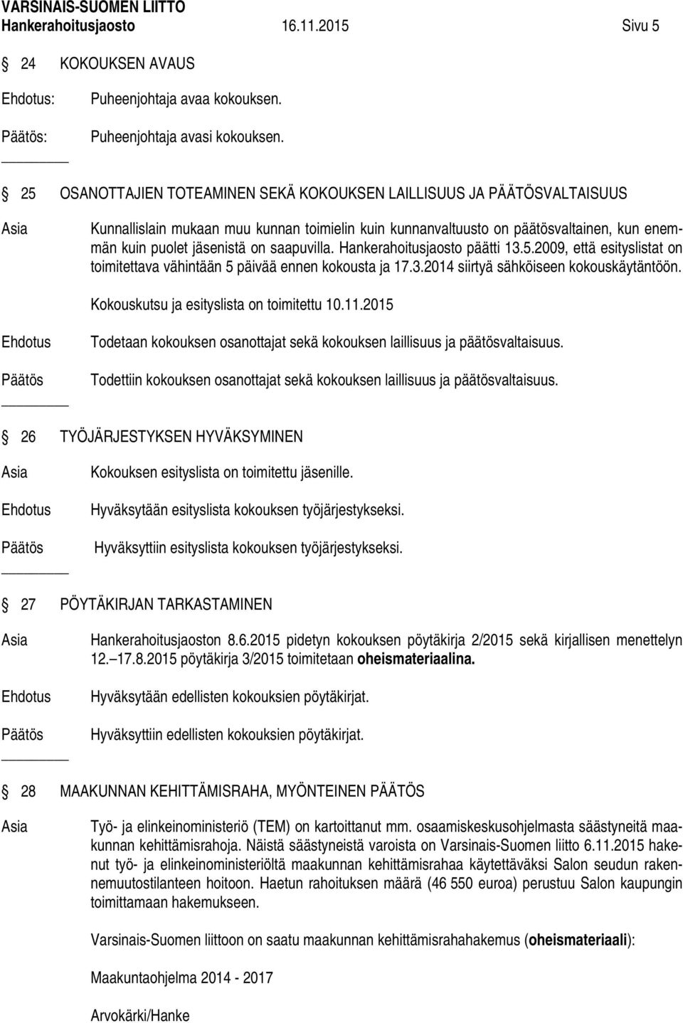 saapuvilla. Hankerahoitusjaosto päätti 13.5.2009, että esityslistat on toimitettava vähintään 5 päivää ennen kokousta ja 17.3.2014 siirtyä sähköiseen kokouskäytäntöön.