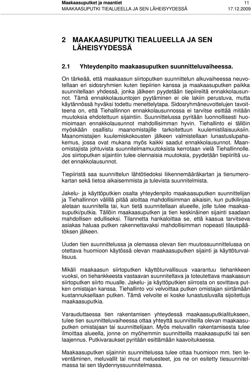 tiepiireiltä ennakkolausunnot. Tämä ennakkolausuntojen pyytäminen ei ole lakiin perustuva, mutta käytännössä hyväksi todettu menettelytapa.