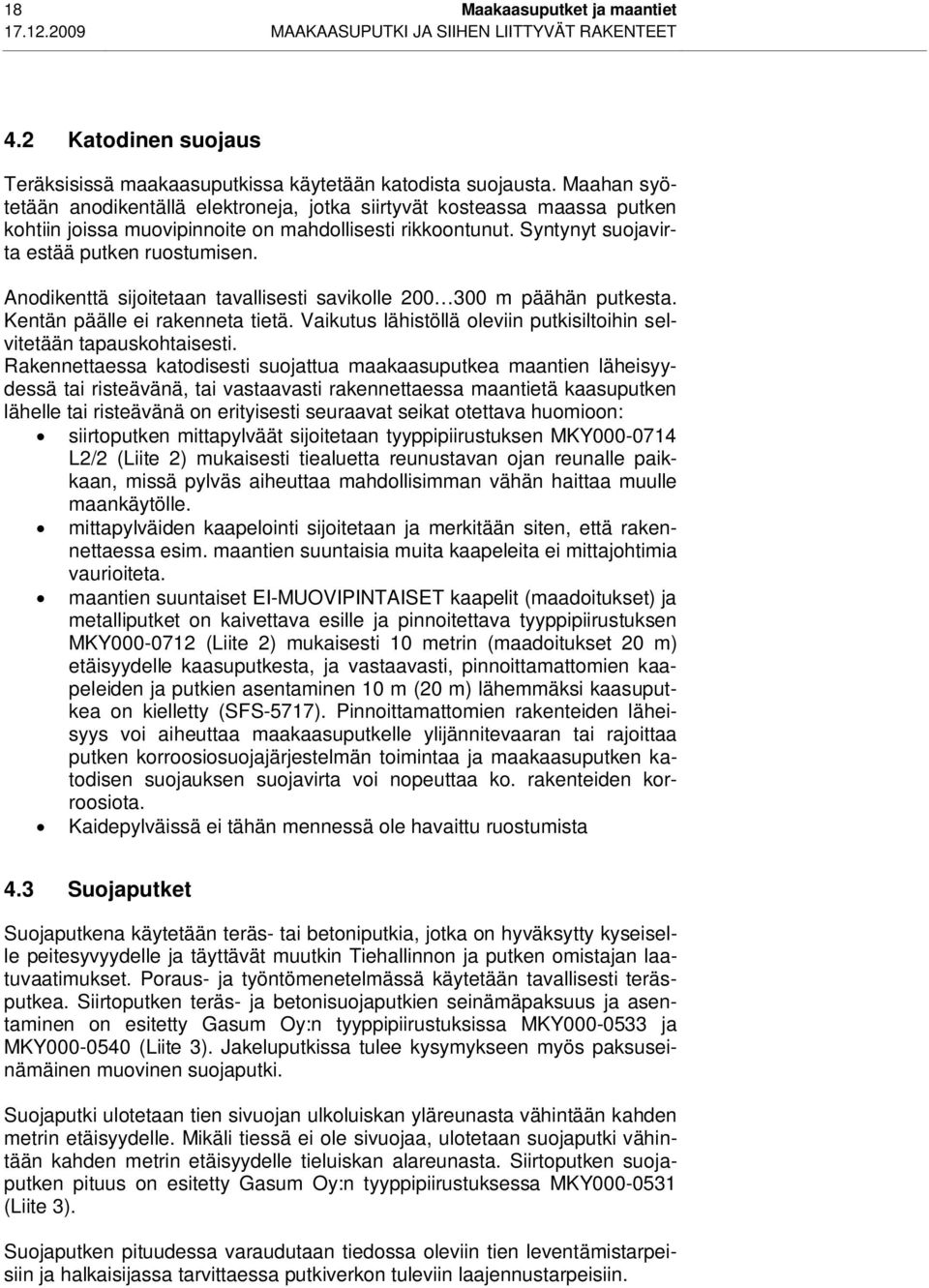 Anodikenttä sijoitetaan tavallisesti savikolle 200 300 m päähän putkesta. Kentän päälle ei rakenneta tietä. Vaikutus lähistöllä oleviin putkisiltoihin selvitetään tapauskohtaisesti.