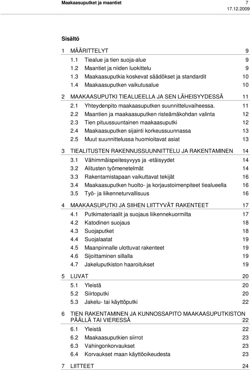 3 Tien pituussuuntainen maakaasuputki 12 2.4 Maakaasuputken sijainti korkeussuunnassa 13 2.5 Muut suunnittelussa huomioitavat asiat 13 3 TIEALITUSTEN RAKENNUSSUUNNITTELU JA RAKENTAMINEN 14 3.