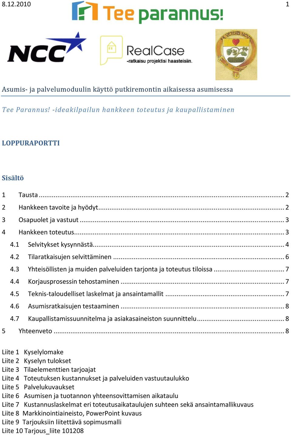 3 Yhteisöllisten ja muiden palveluiden tarjonta ja toteutus tiloissa... 7 4.4 Korjausprosessin tehostaminen... 7 4.5 Teknis-taloudelliset laskelmat ja ansaintamallit... 7 4.6 Asumisratkaisujen testaaminen.