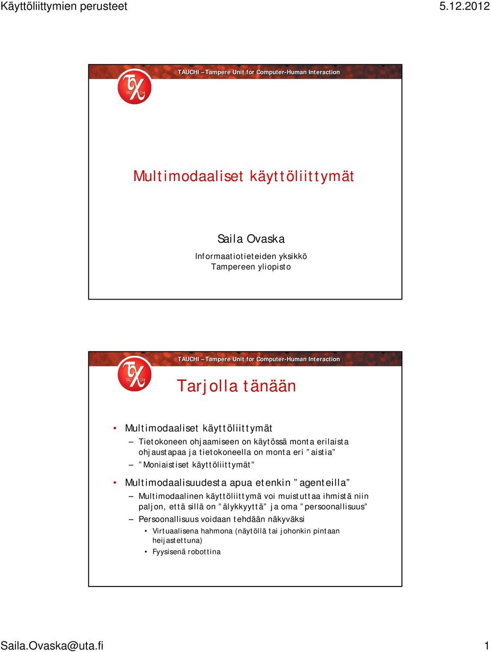 Multimodaalisuudesta apua etenkin agenteilla Multimodaalinen käyttöliittymä voi muistuttaa ihmistä niin paljon, että sillä on älykkyyttä ja oma