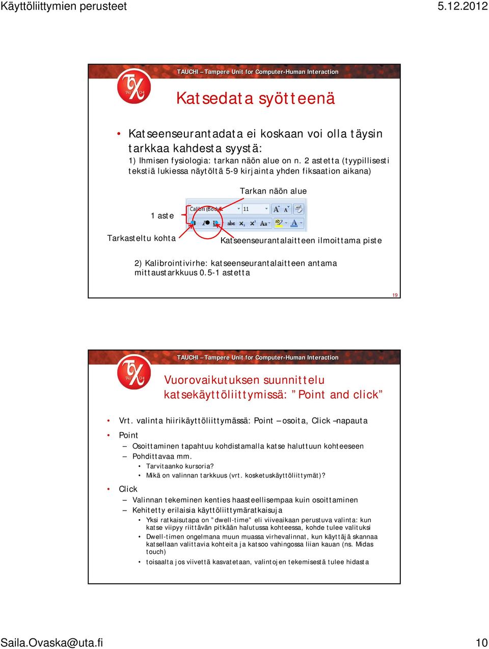 katseenseurantalaitteen antama mittaustarkkuus 0.5-1 astetta 19 Vuorovaikutuksen suunnittelu katsekäyttöliittymissä: Point and click Vrt.