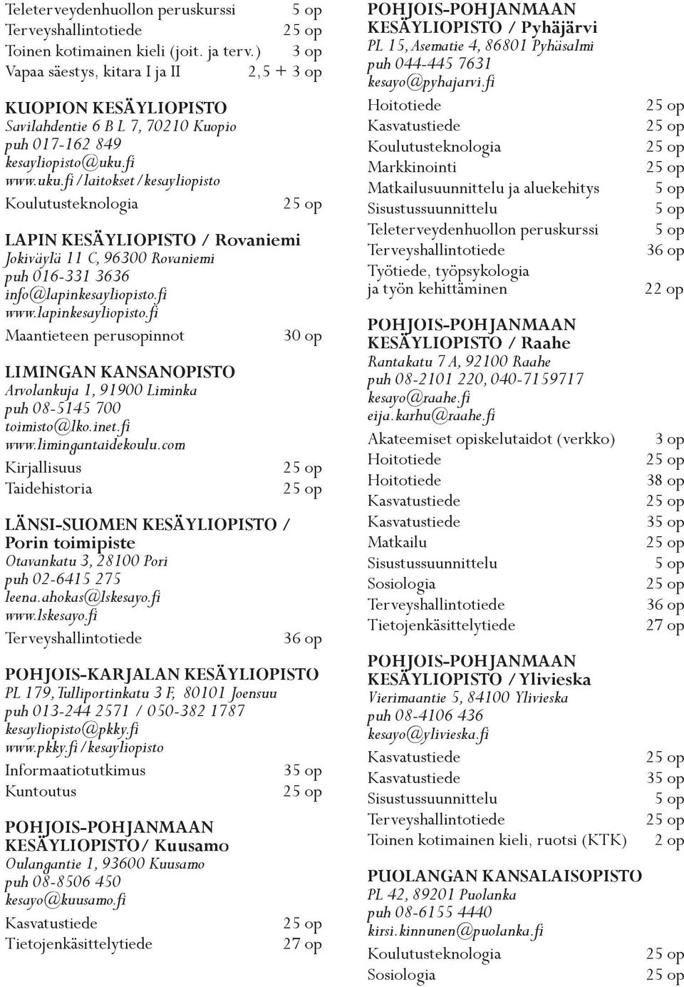 fi www.uku.fi/laitokset/kesayliopisto Koulutusteknologia LAPIN KESÄYLIOPISTO / Rovaniemi Jokiväylä 11 C, 96300 Rovaniemi puh 016-331 3636 info@lapinkesayliopisto.