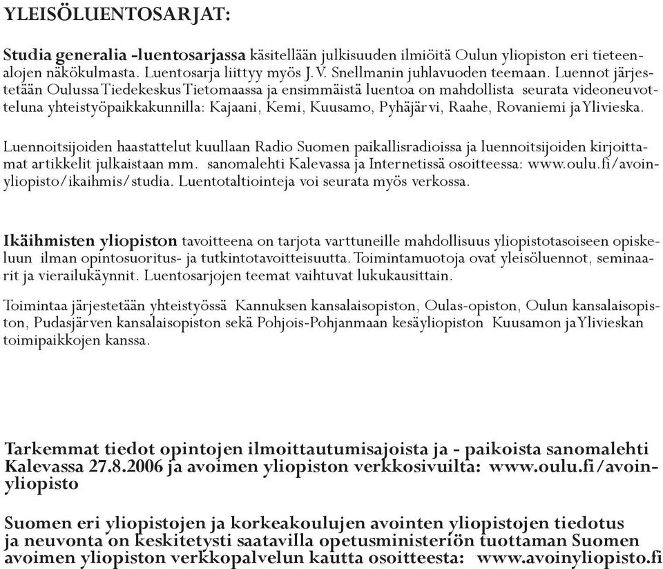 Ylivieska. Luennoitsijoiden haastattelut kuullaan Radio Suomen paikallisradioissa ja luennoitsijoiden kirjoittamat artikkelit julkaistaan mm. sanomalehti Kalevassa ja Internetissä osoitteessa: www.