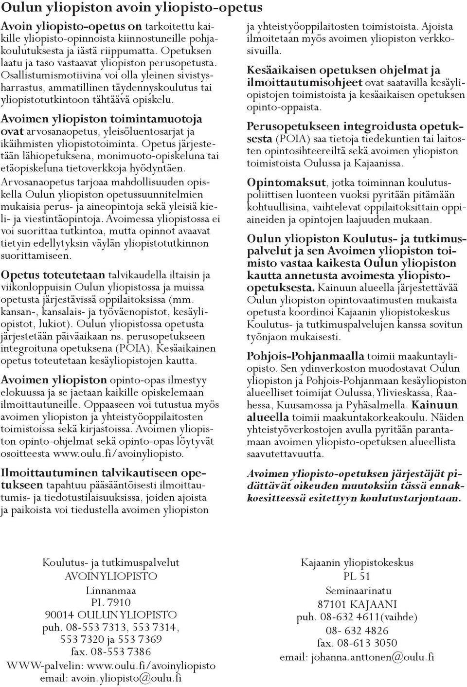 Avoimen yliopiston toimintamuotoja ovat arvosanaopetus, yleisöluentosarjat ja ikäihmisten yliopistotoiminta.