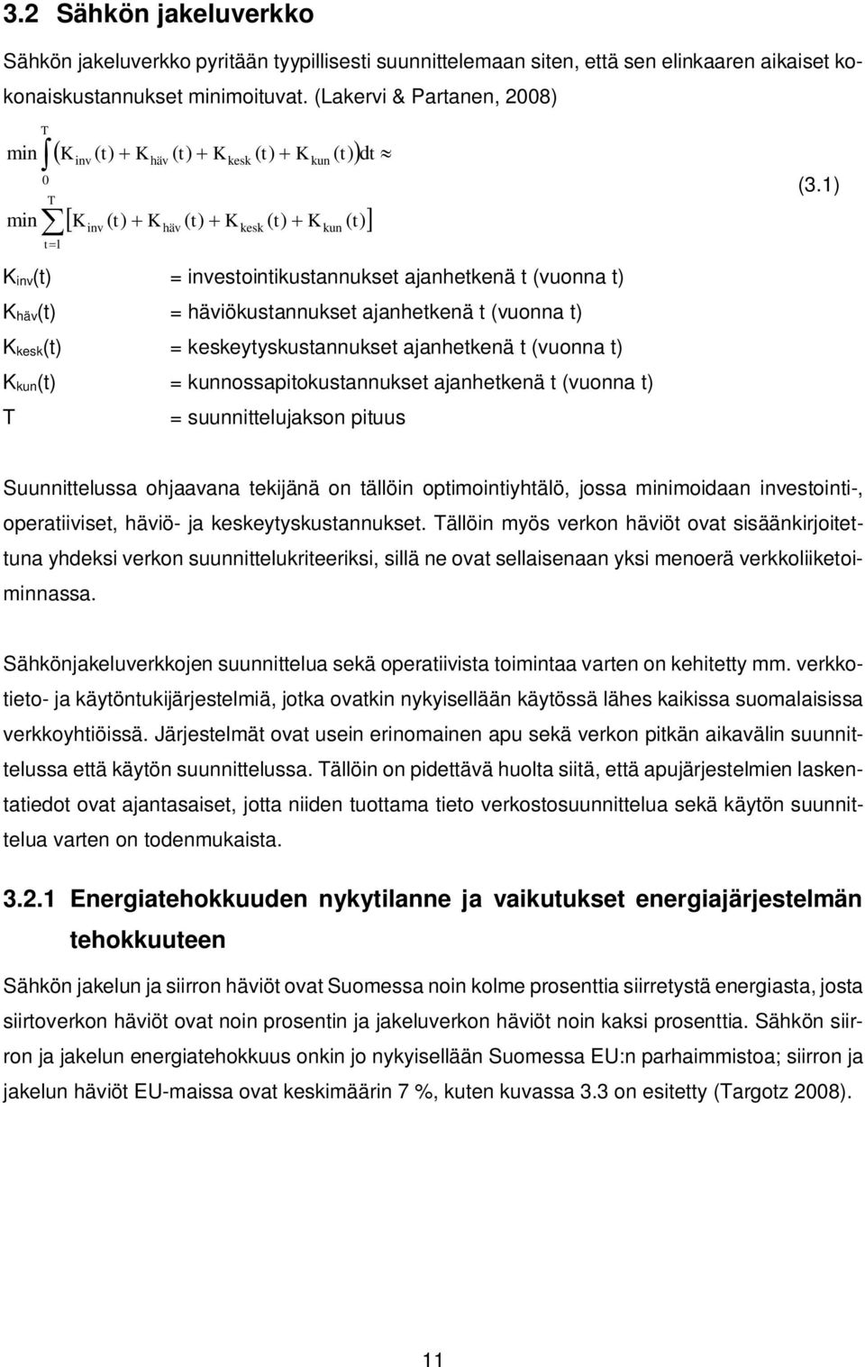 häv(t) = häviökustannukset ajanhetkenä t (vuonna t) K kesk(t) = keskeytyskustannukset ajanhetkenä t (vuonna t) K kun(t) = kunnossapitokustannukset ajanhetkenä t (vuonna t) T = suunnittelujakson