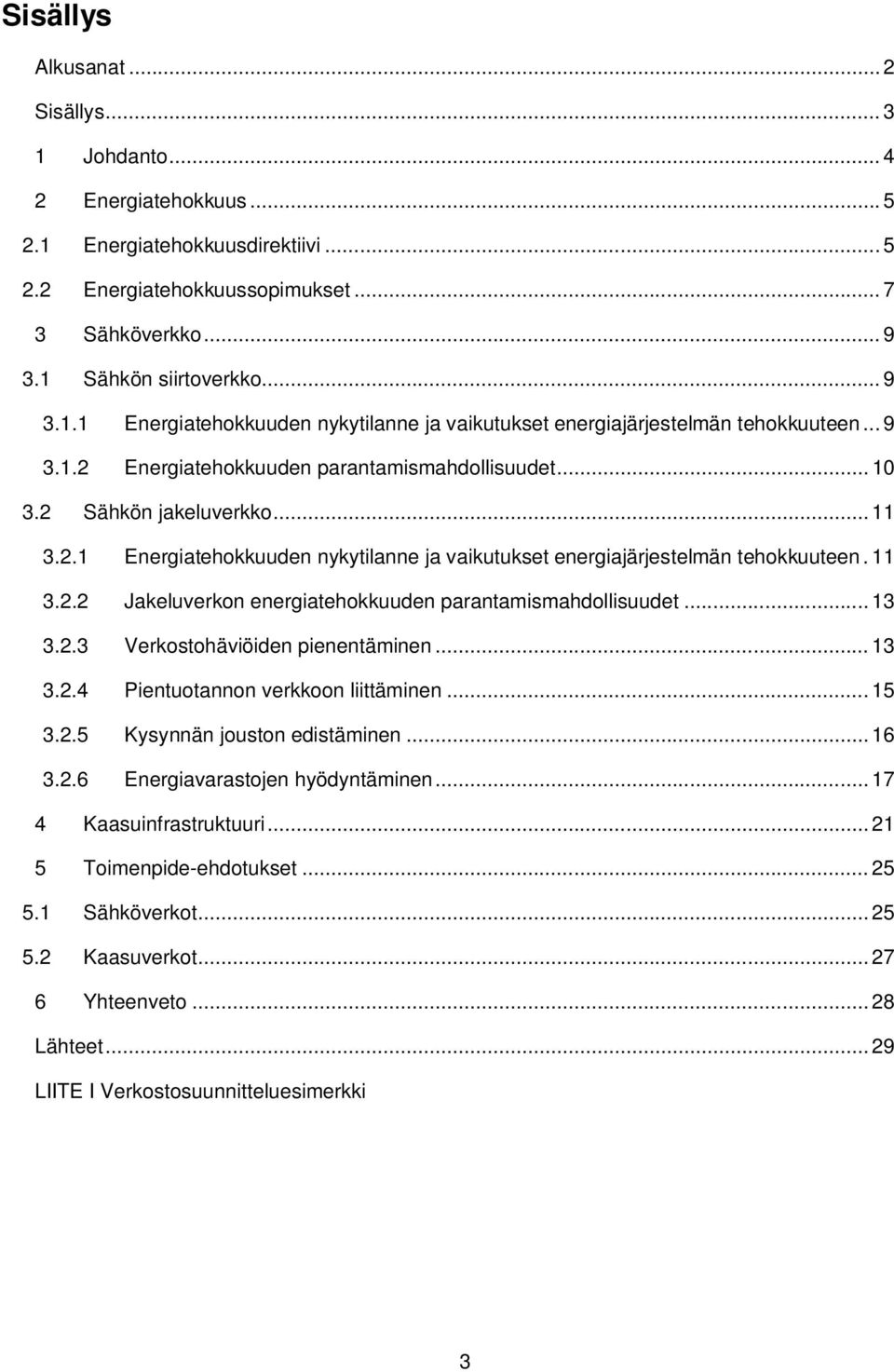 .. 13 3.2.3 Verkostohäviöiden pienentäminen... 13 3.2.4 Pientuotannon verkkoon liittäminen... 15 3.2.5 Kysynnän jouston edistäminen... 16 3.2.6 Energiavarastojen hyödyntäminen.