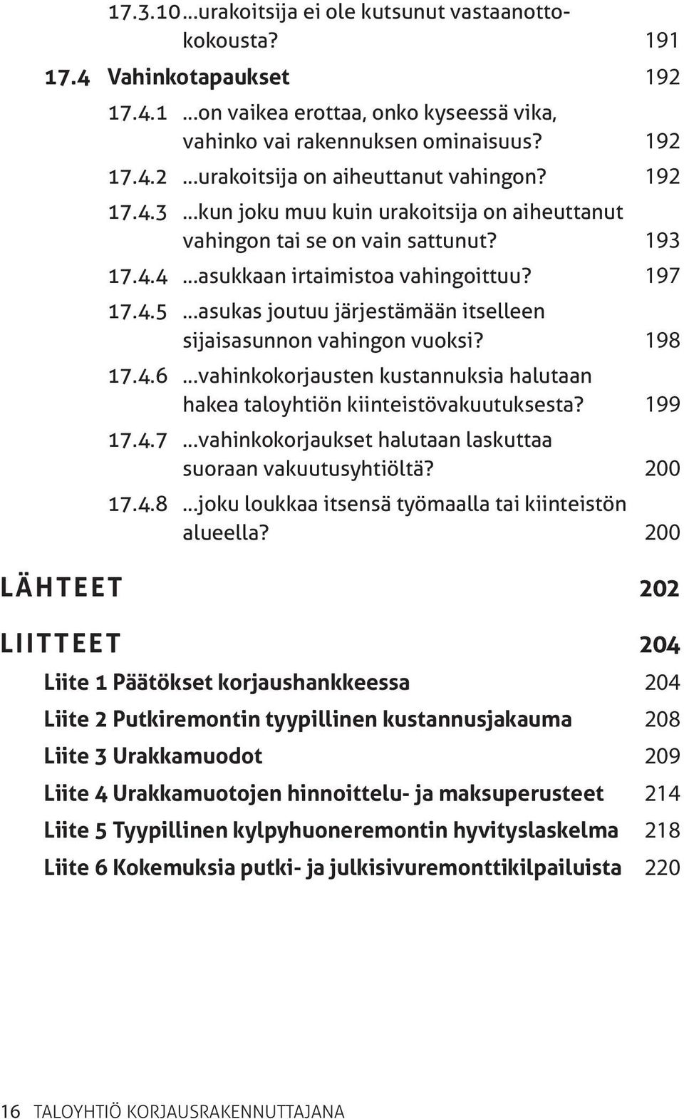 198 17.4.6 vahinkokorjausten kustannuksia halutaan hakea taloyhtiön kiinteistövakuutuksesta? 199 17.4.7 vahinkokorjaukset halutaan laskuttaa suoraan vakuutusyhtiöltä? 200 17.4.8 joku loukkaa itsensä työmaalla tai kiinteistön alueella?