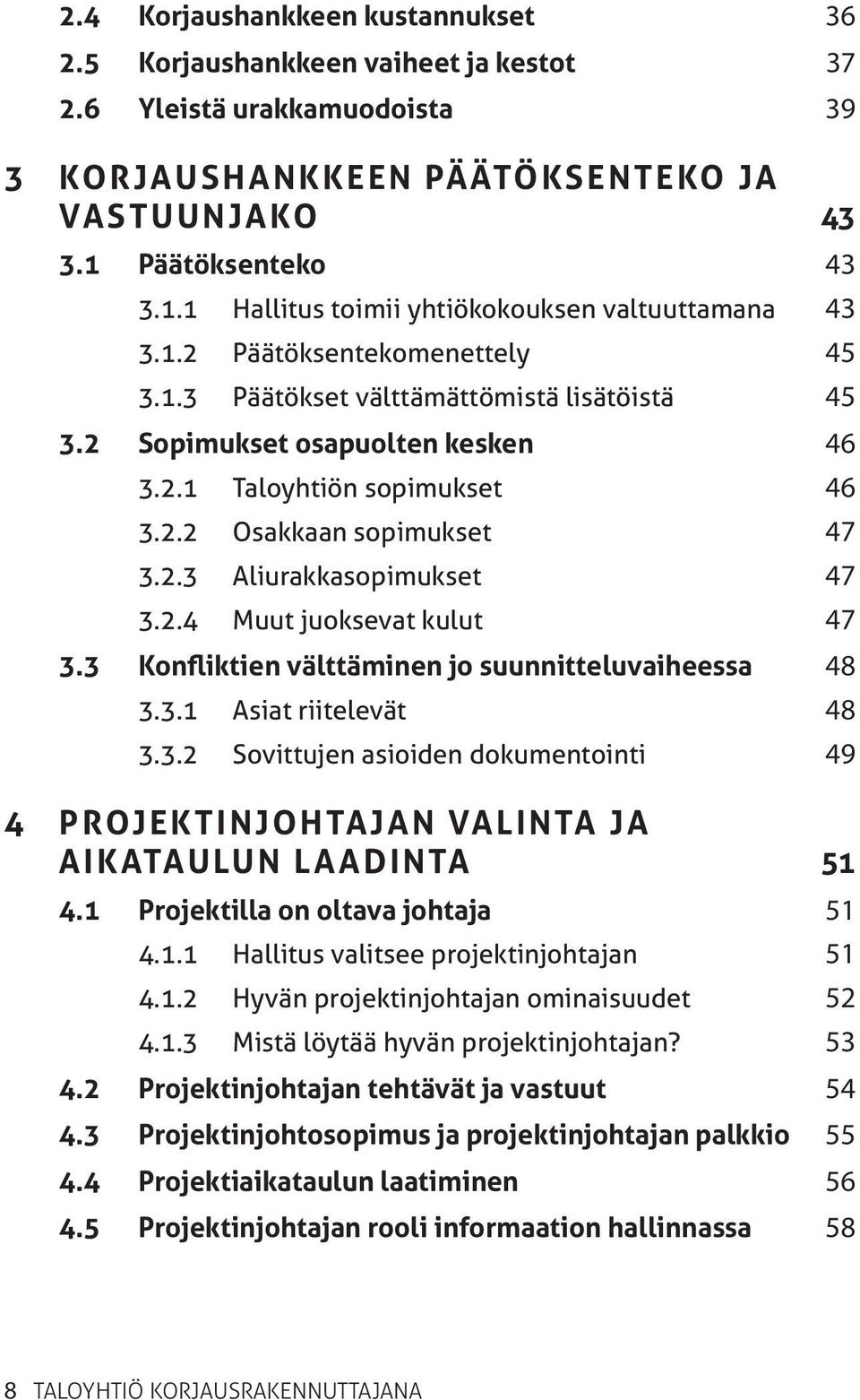 2.2 Osakkaan sopimukset 47 3.2.3 Aliurakkasopimukset 47 3.2.4 Muut juoksevat kulut 47 3.3 Konfliktien välttäminen jo suunnitteluvaiheessa 48 3.3.1 Asiat riitelevät 48 3.3.2 Sovittujen asioiden dokumentointi 49 4 Projektinjohtajan valinta ja aikataulun laadinta 51 4.