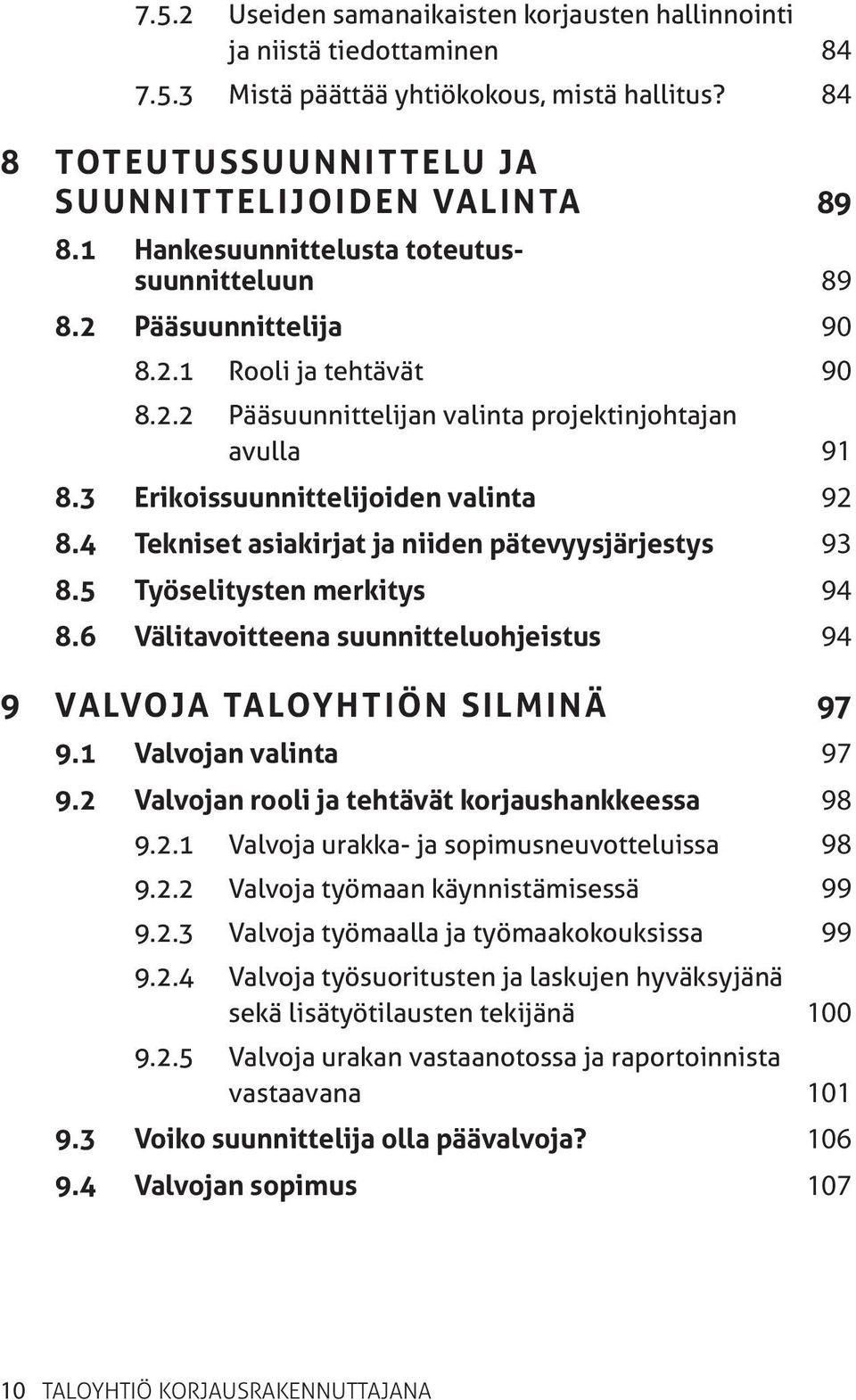 4 Tekniset asiakirjat ja niiden pätevyysjärjestys 93 8.5 Työselitysten merkitys 94 8.6 Välitavoitteena suunnitteluohjeistus 94 9 Valvoja taloyhtiön silminä 97 9.1 Valvojan valinta 97 9.