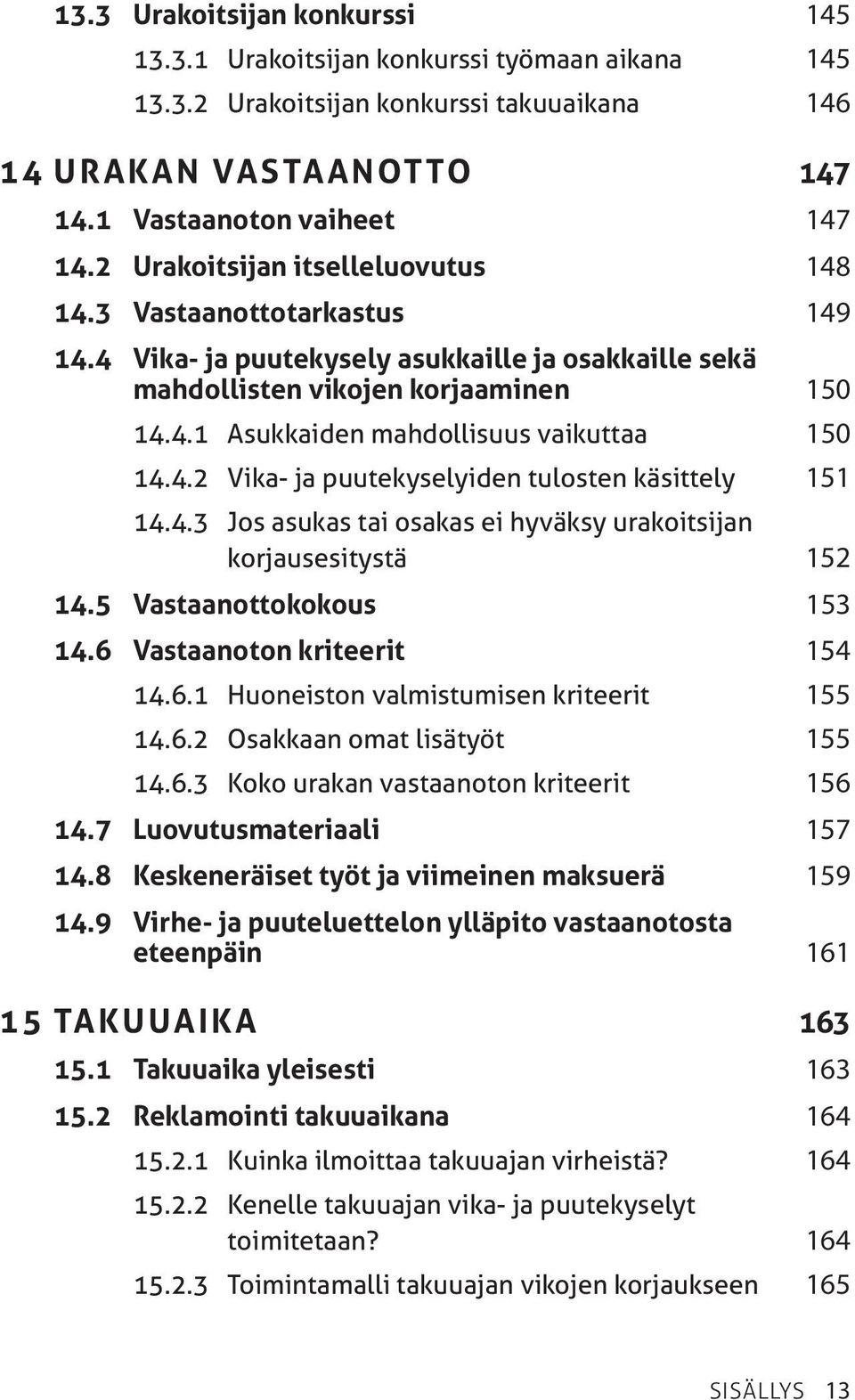 4.2 Vika- ja puutekyselyiden tulosten käsittely 151 14.4.3 Jos asukas tai osakas ei hyväksy urakoitsijan korjausesitystä 152 14.5 Vastaanottokokous 153 14.6 