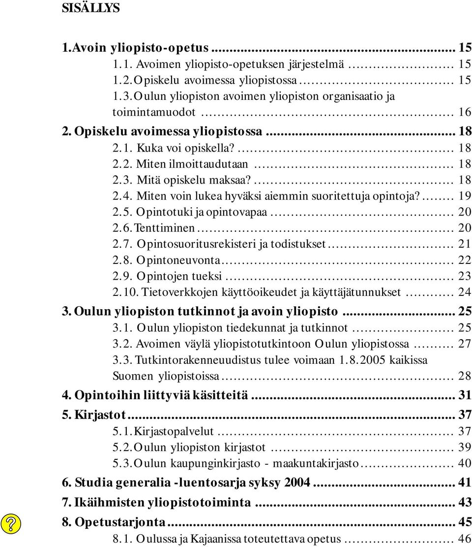 Mitä opiskelu maksaa?... 18 2.4. Miten voin lukea hyväksi aiemmin suoritettuja opintoja?... 19 2.5. Opintotuki ja opintovapaa... 20 2.6. Tenttiminen... 20 2.7. Opintosuoritusrekisteri ja todistukset.