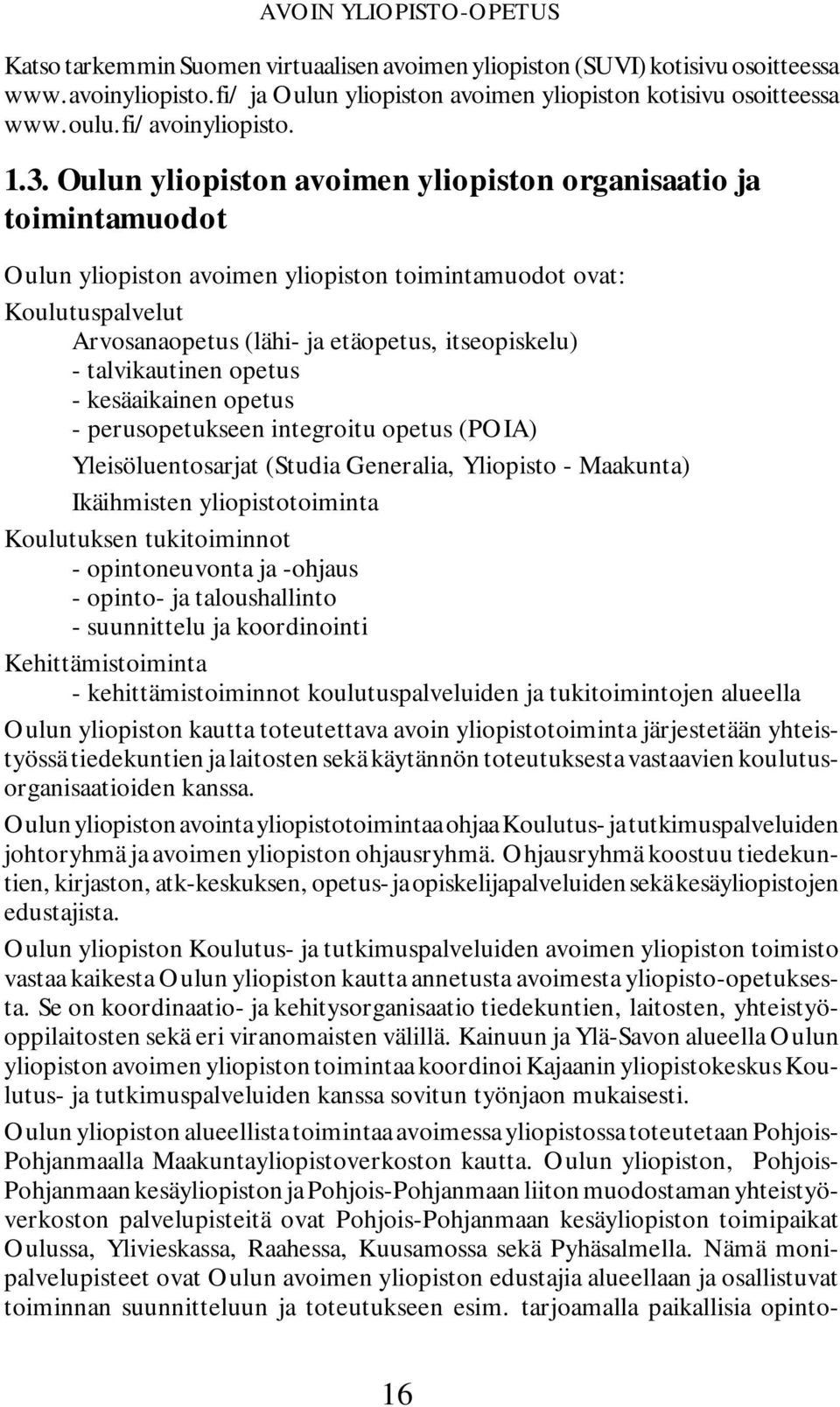 Oulun yliopiston avoimen yliopiston organisaatio ja toimintamuodot Oulun yliopiston avoimen yliopiston toimintamuodot ovat: Koulutuspalvelut Arvosanaopetus (lähi- ja etäopetus, itseopiskelu) -