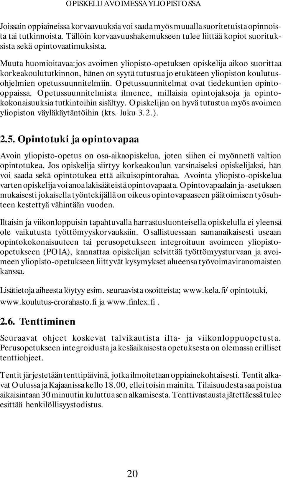 Muuta huomioitavaa:jos avoimen yliopisto-opetuksen opiskelija aikoo suorittaa korkeakoulututkinnon, hänen on syytä tutustua jo etukäteen yliopiston koulutusohjelmien opetussuunnitelmiin.