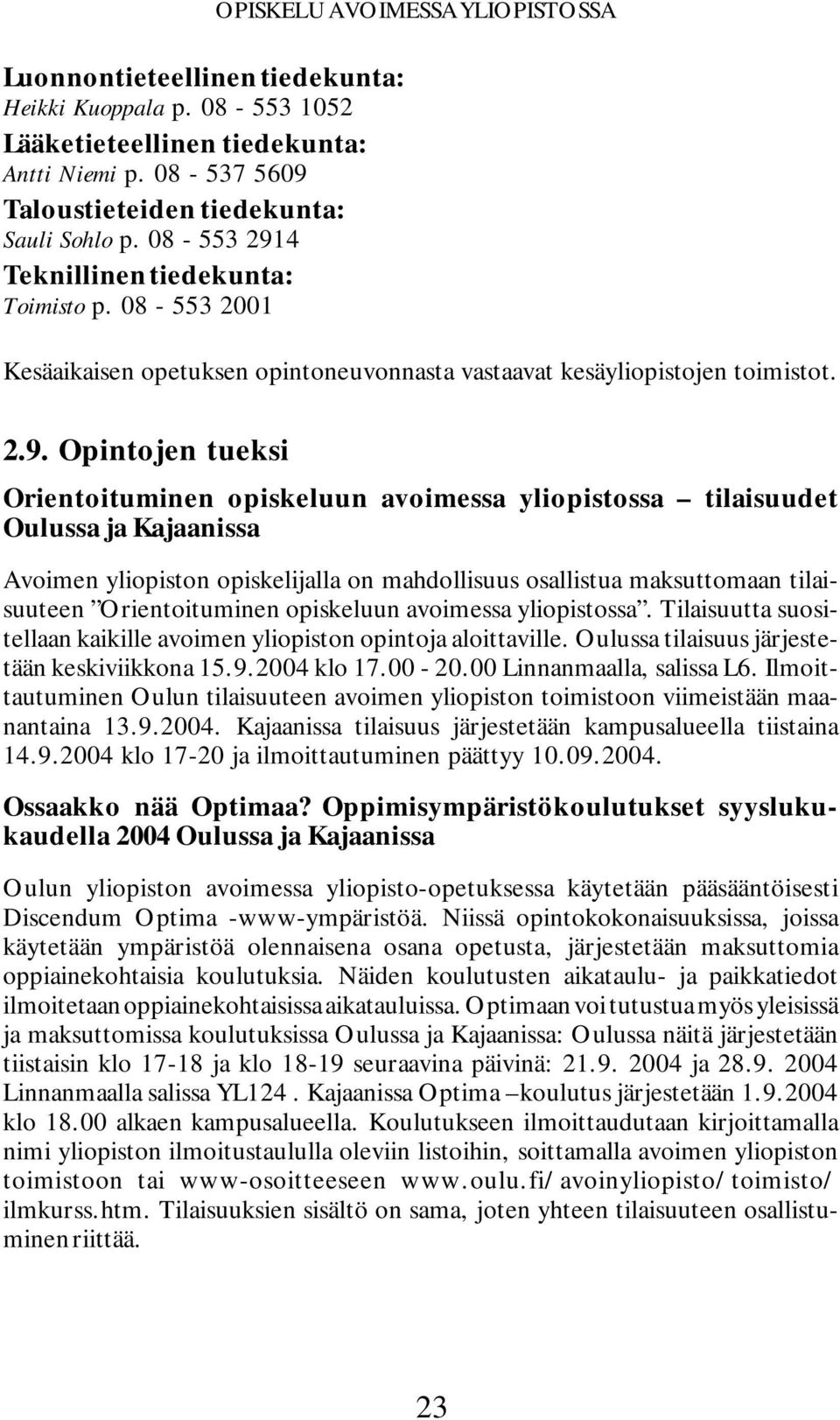 4 Teknillinen tiedekunta: Toimisto p. 08-553 2001 OPISKELU AVOIMESSA YLIOPISTOSSA Kesäaikaisen opetuksen opintoneuvonnasta vastaavat kesäyliopistojen toimistot. 2.9.