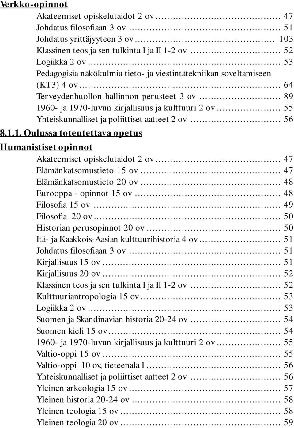 .. 55 Yhteiskunnalliset ja poliittiset aatteet 2 ov... 56 8.1.1. Oulussa toteutettava opetus Humanistiset opinnot Akateemiset opiskelutaidot 2 ov... 47 Elämänkatsomustieto 15 ov.