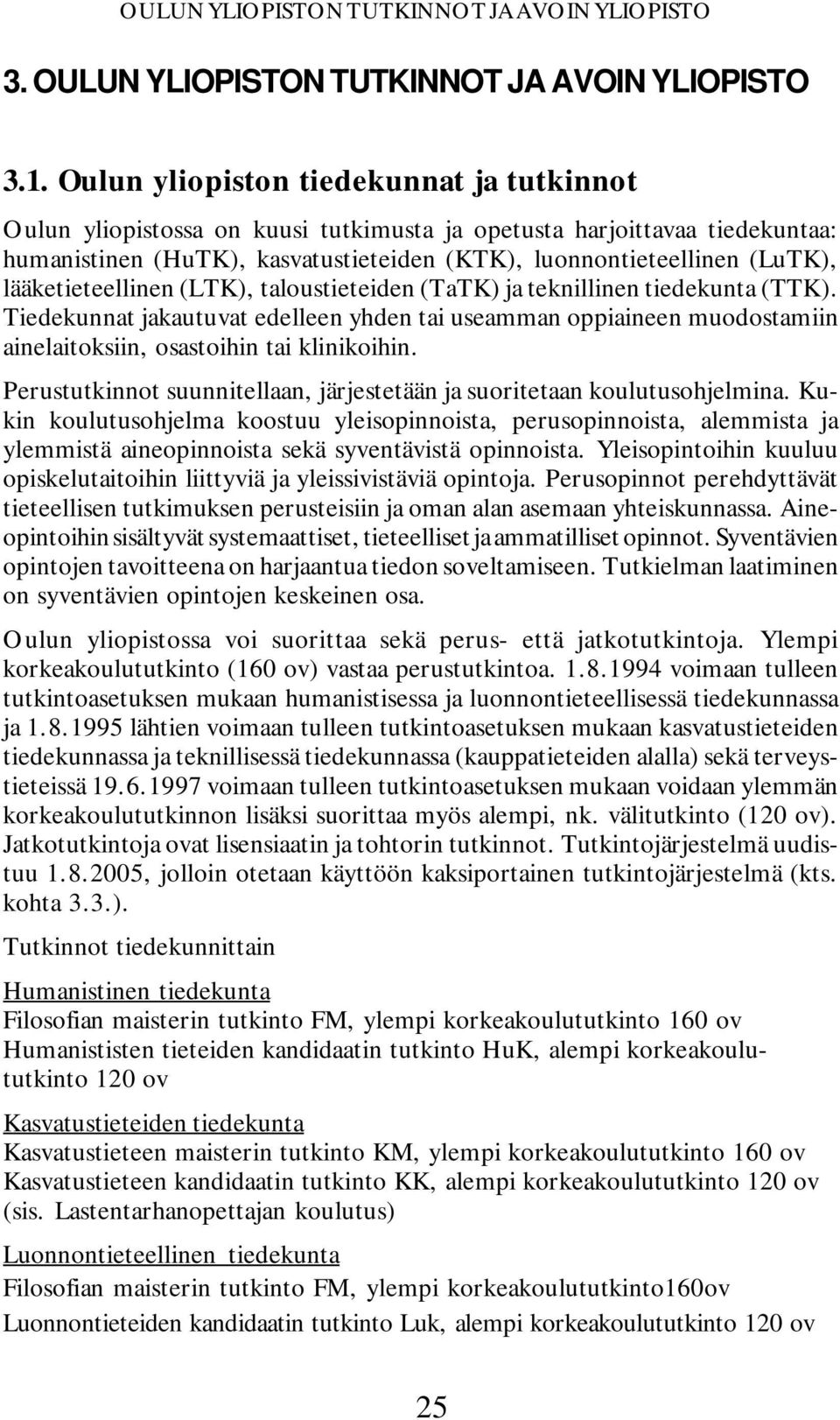 lääketieteellinen (LTK), taloustieteiden (TaTK) ja teknillinen tiedekunta (TTK). Tiedekunnat jakautuvat edelleen yhden tai useamman oppiaineen muodostamiin ainelaitoksiin, osastoihin tai klinikoihin.