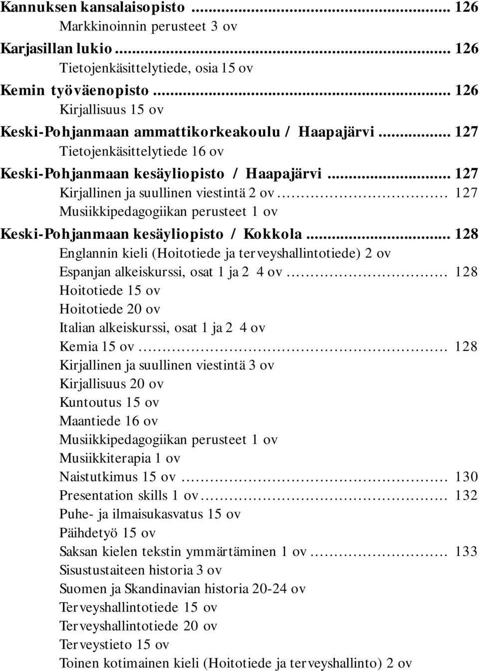 .. 127 Musiikkipedagogiikan perusteet 1 ov Keski-Pohjanmaan kesäyliopisto / Kokkola... 128 Englannin kieli (Hoitotiede ja terveyshallintotiede) 2 ov Espanjan alkeiskurssi, osat 1 ja 2 4 ov.