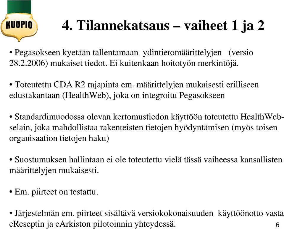 määrittelyjen mukaisesti erilliseen edustakantaan (HealthWeb), joka on integroitu Pegasokseen Standardimuodossa olevan kertomustiedon käyttöön toteutettu HealthWebselain, joka