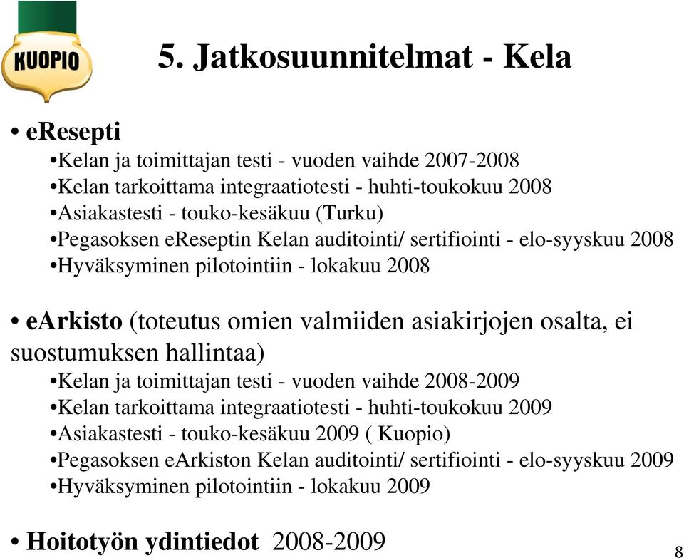 asiakirjojen osalta, ei suostumuksen hallintaa) Kelan ja toimittajan testi - vuoden vaihde 2008-2009 Kelan tarkoittama integraatiotesti - huhti-toukokuu 2009