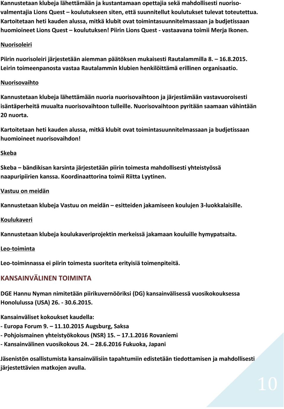 Nuorisoleiri Piirin nuorisoleiri järjestetään aiemman päätöksen mukaisesti Rautalammilla 8. 16.8.2015. Leirin toimeenpanosta vastaa Rautalammin klubien henkilöittämä erillinen organisaatio.
