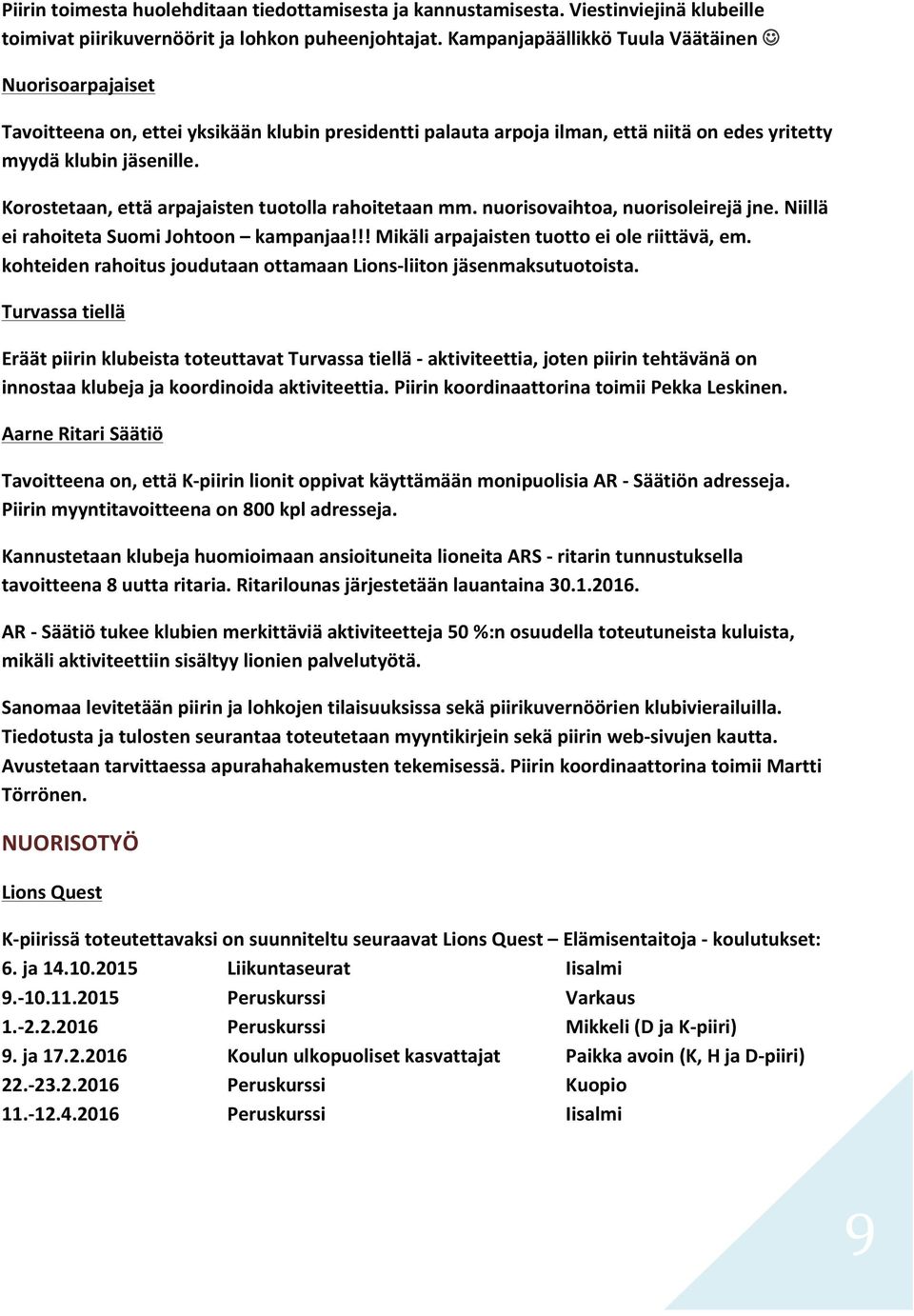 Korostetaan, että arpajaisten tuotolla rahoitetaan mm. nuorisovaihtoa, nuorisoleirejä jne. Niillä ei rahoiteta Suomi Johtoon kampanjaa!!! Mikäli arpajaisten tuotto ei ole riittävä, em.