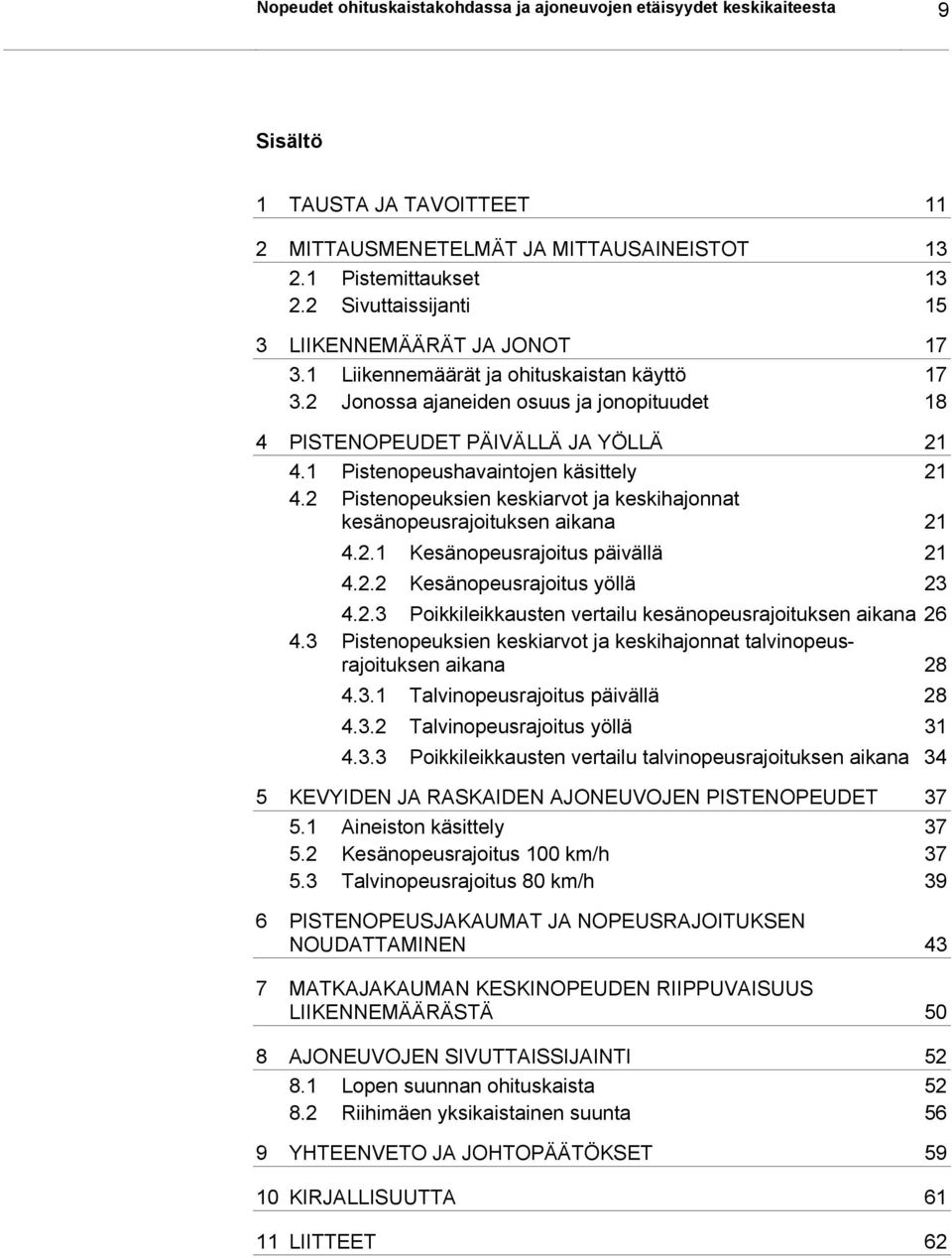 1 Pistenopeushavaintojen käsittely 21 4.2 Pistenopeuksien keskiarvot ja keskihajonnat kesänopeusrajoituksen aikana 21 4.2.1 Kesänopeusrajoitus päivällä 21 4.2.2 Kesänopeusrajoitus yöllä 23 4.2.3 Poikkileikkausten vertailu kesänopeusrajoituksen aikana 26 4.