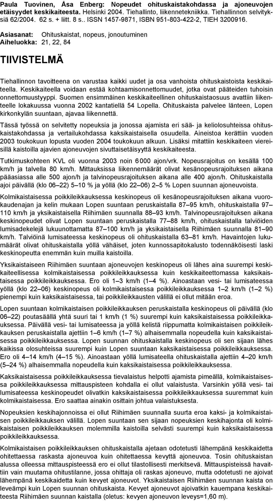 Asiasanat: Ohituskaistat, nopeus, jonoutuminen Aiheluokka: 21, 22, 84 TIIVISTELMÄ Tiehallinnon tavoitteena on varustaa kaikki uudet ja osa vanhoista ohituskaistoista keskikaiteella.