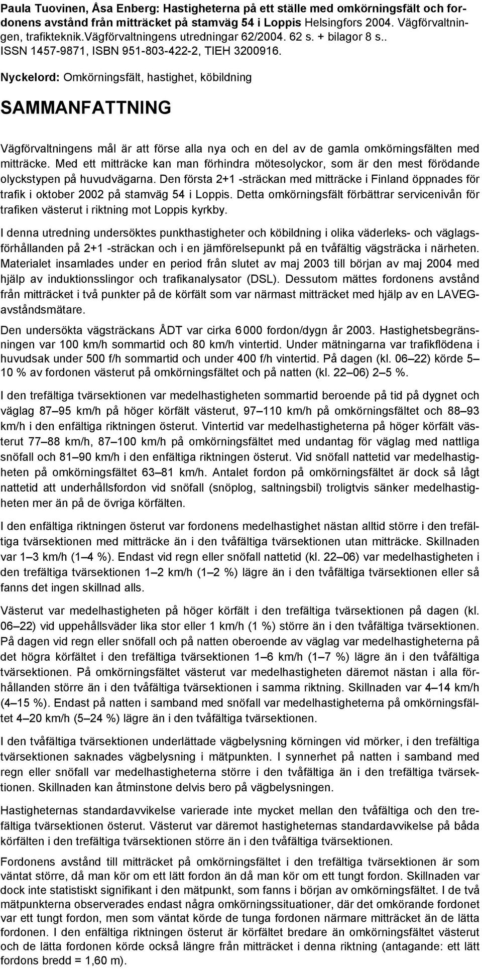 Nyckelord: Omkörningsfält, hastighet, köbildning SAMMANFATTNING Vägförvaltningens mål är att förse alla nya och en del av de gamla omkörningsfälten med mitträcke.